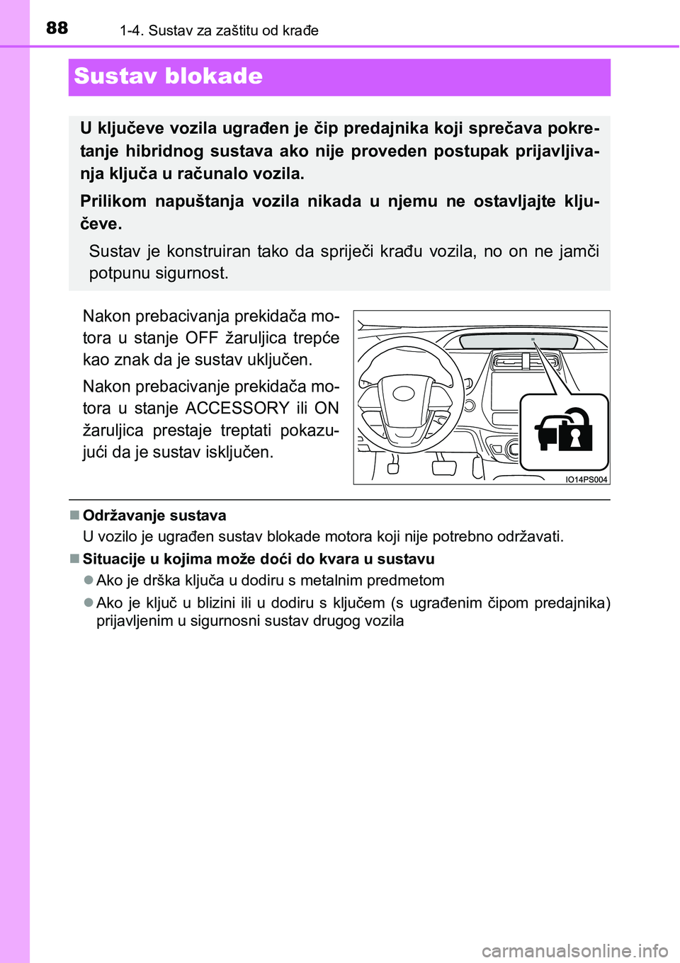 TOYOTA PRIUS 2017  Upute Za Rukovanje (in Croatian) 881-4. Sustav za zaštitu od krađe
Sustav blokade
Nakon prebacivanja prekidača mo-
tora u stanje OFF žaruljica trepće
kao znak da je sustav uključen.
Nakon prebacivanje prekidača mo-
tora u stan