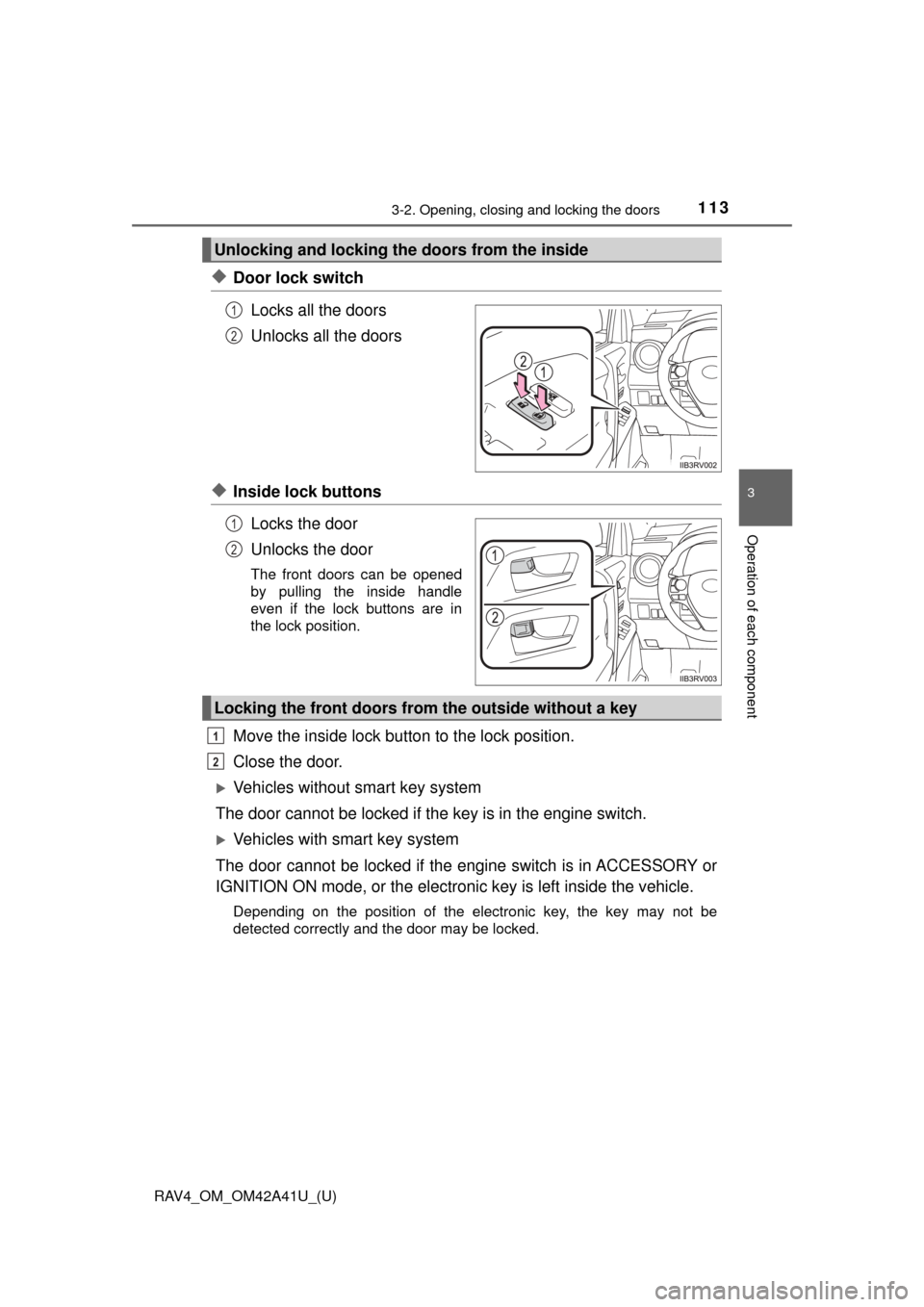 TOYOTA RAV4 2016 XA40 / 4.G Owners Manual RAV4_OM_OM42A41U_(U)
1133-2. Opening, closing and locking the doors
3
Operation of each component
◆Door lock switchLocks all the doors
Unlocks all the doors
◆Inside lock buttonsLocks the door
Unlo TOYOTA RAV4 2016 XA40 / 4.G Owners Manual RAV4_OM_OM42A41U_(U)
1133-2. Opening, closing and locking the doors
3
Operation of each component
◆Door lock switchLocks all the doors
Unlocks all the doors
◆Inside lock buttonsLocks the door
Unlo