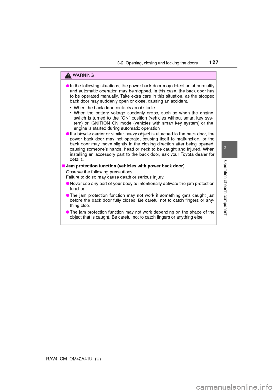 TOYOTA RAV4 2016 XA40 / 4.G Owners Manual RAV4_OM_OM42A41U_(U)
1273-2. Opening, closing and locking the doors
3
Operation of each component
WARNING
●In the following situations, the power back door may detect an abnormality
and automatic op