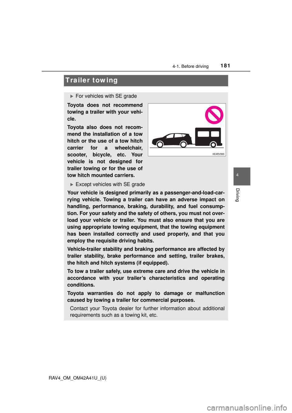 TOYOTA RAV4 2016 XA40 / 4.G Owners Manual 181
RAV4_OM_OM42A41U_(U)
4-1. Before driving
4
Driving
Trailer towing
For vehicles with SE grade
Toyota does not recommend
towing a trailer with your vehi-
cle.
Toyota also does not recom-
mend the