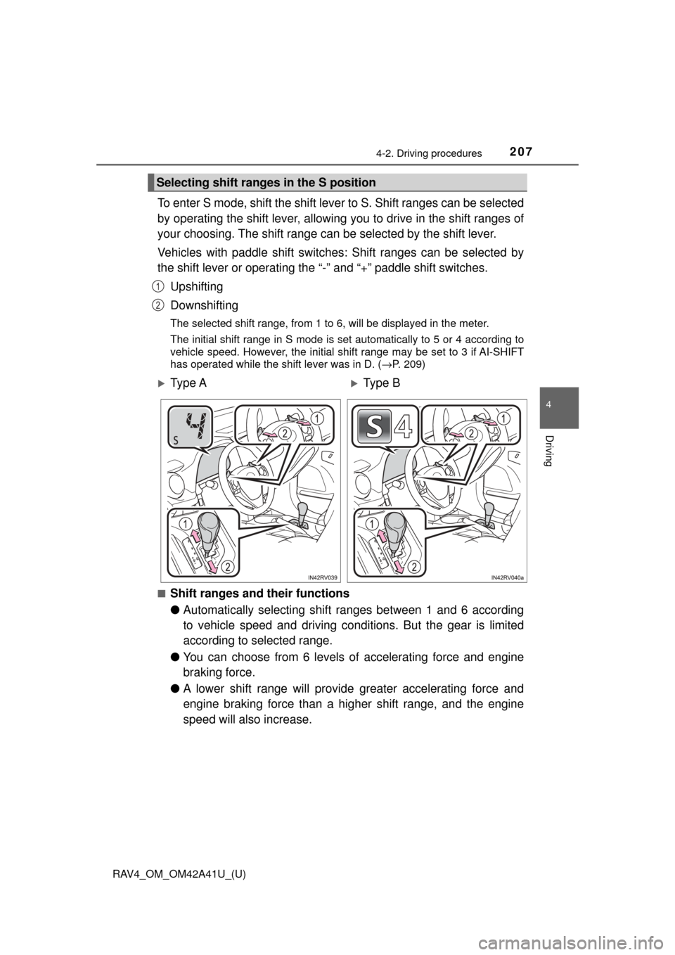 TOYOTA RAV4 2016 XA40 / 4.G Owners Manual RAV4_OM_OM42A41U_(U)
2074-2. Driving procedures
4
Driving
To enter S mode, shift the shift lever to S. Shift ranges can be selected
by operating the shift lever, allowing you to drive in the shift ran