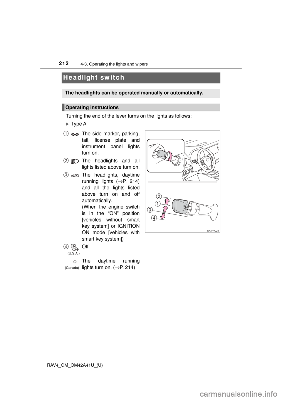 TOYOTA RAV4 2016 XA40 / 4.G Owners Manual 212
RAV4_OM_OM42A41U_(U)
4-3. Operating the lights and wipers
Headlight switch
Turning the end of the lever turns on the lights as follows:
Ty p e A
The headlights can be operated manually or auto TOYOTA RAV4 2016 XA40 / 4.G Owners Manual 212
RAV4_OM_OM42A41U_(U)
4-3. Operating the lights and wipers
Headlight switch
Turning the end of the lever turns on the lights as follows:
Ty p e A
The headlights can be operated manually or auto