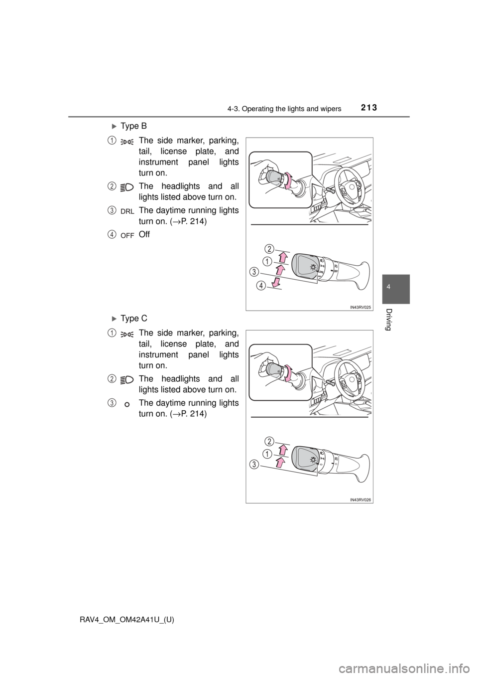 TOYOTA RAV4 2016 XA40 / 4.G Owners Manual RAV4_OM_OM42A41U_(U)
2134-3. Operating the lights and wipers
4
Driving
Ty p e  BThe side marker, parking,
tail, license plate, and
instrument panel lights
turn on.
The headlights and all
lights lis