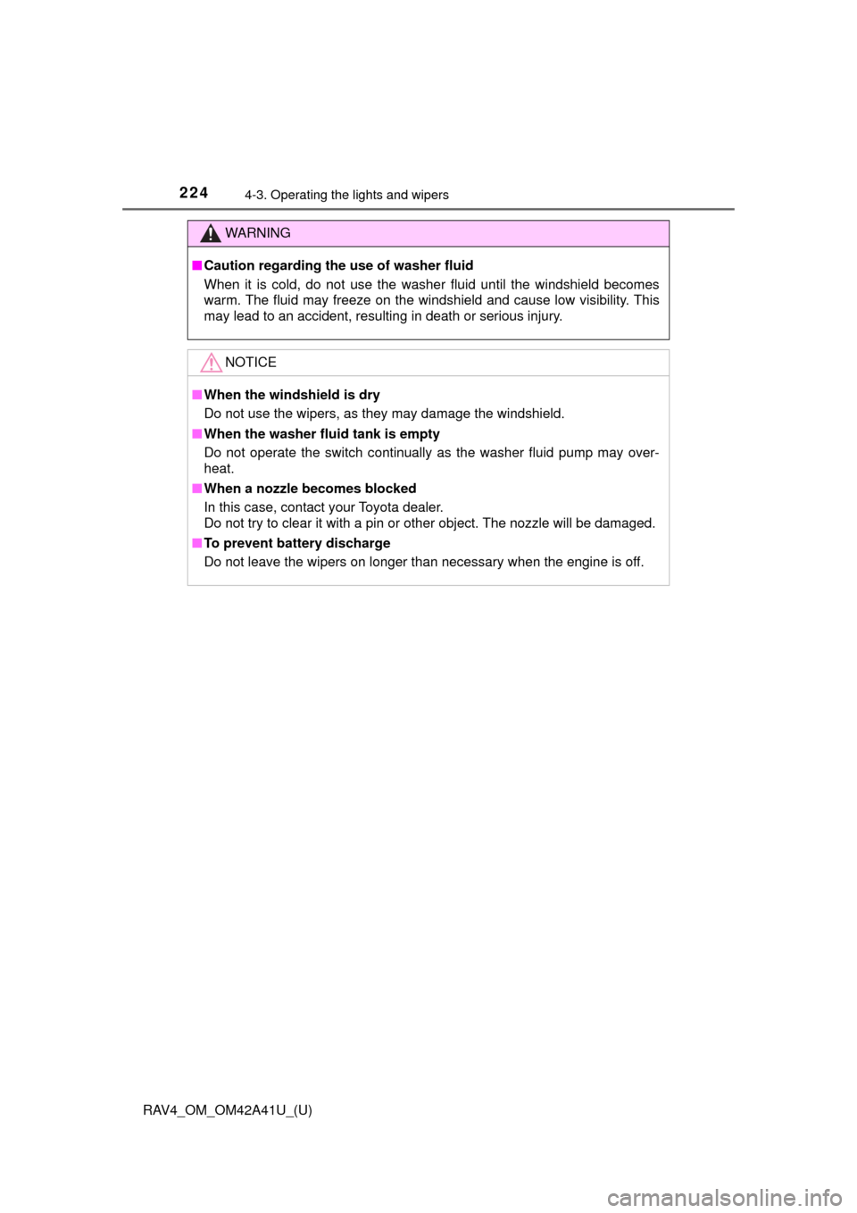 TOYOTA RAV4 2016 XA40 / 4.G Owners Manual 224
RAV4_OM_OM42A41U_(U)
4-3. Operating the lights and wipers
WARNING
■Caution regarding the use of washer fluid
When it is cold, do not use the washer fluid until the windshield becomes
warm. The f