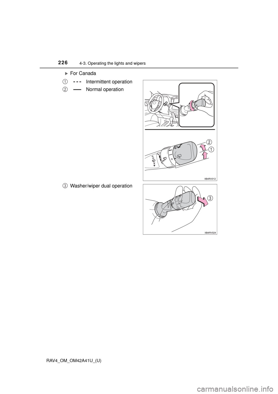 TOYOTA RAV4 2016 XA40 / 4.G Owners Manual 226
RAV4_OM_OM42A41U_(U)
4-3. Operating the lights and wipers
For CanadaIntermittent operation
Normal operation
Washer/wiper dual operation
1
2
3 