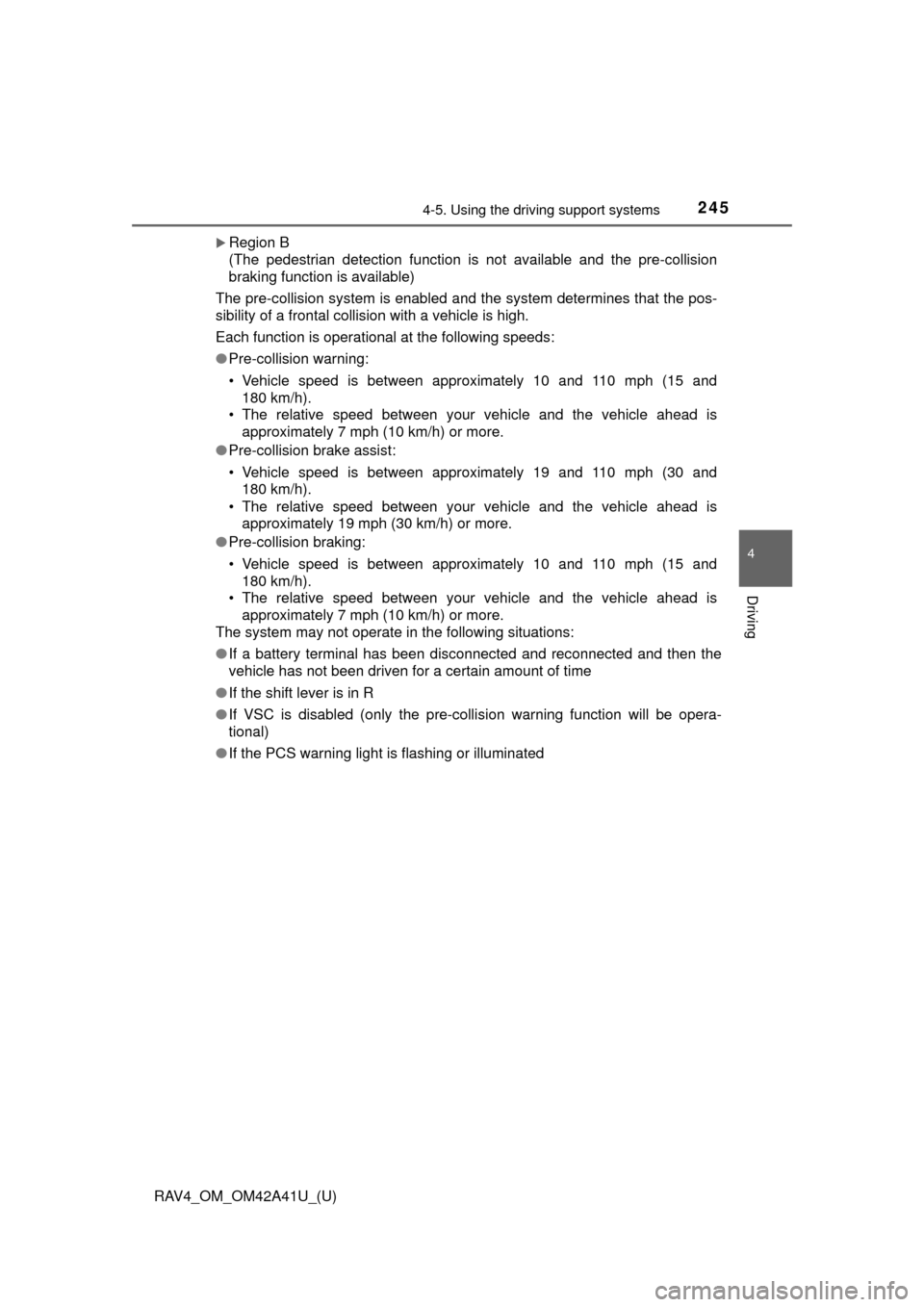 TOYOTA RAV4 2016 XA40 / 4.G Owners Manual RAV4_OM_OM42A41U_(U)
2454-5. Using the driving support systems
4
Driving
Region B
(The pedestrian detection function is not available and the pre-collision
braking function is available)
The pre-co
