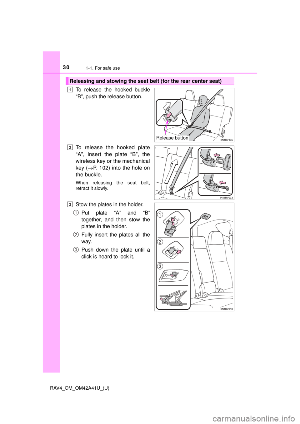 TOYOTA RAV4 2016 XA40 / 4.G Owners Manual 301-1. For safe use
RAV4_OM_OM42A41U_(U)
To release the hooked buckle
“B”, push the release button.
To release the hooked plate
“A”, insert the plate “B”, the
wireless key or the mechanica