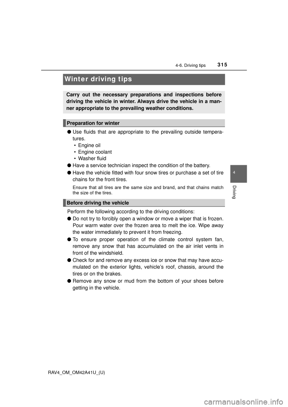 TOYOTA RAV4 2016 XA40 / 4.G Owners Manual 315
RAV4_OM_OM42A41U_(U)
4-6. Driving tips
4
Driving
Winter driving tips
●Use fluids that are appropriate to the prevailing outside tempera-
tures. • Engine oil
• Engine coolant
• Washer flu TOYOTA RAV4 2016 XA40 / 4.G Owners Manual 315
RAV4_OM_OM42A41U_(U)
4-6. Driving tips
4
Driving
Winter driving tips
●Use fluids that are appropriate to the prevailing outside tempera-
tures. • Engine oil
• Engine coolant
• Washer flu