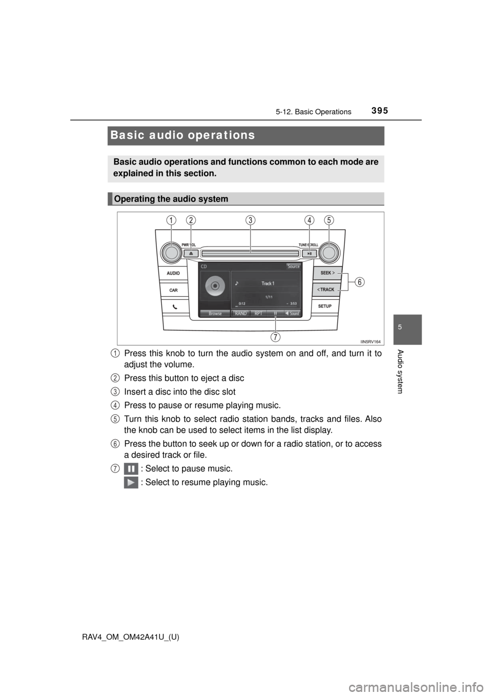 TOYOTA RAV4 2016 XA40 / 4.G Owners Manual 395
RAV4_OM_OM42A41U_(U)
5-12. Basic Operations
5
Audio system
Basic audio operations
Press this knob to turn the audio system on and off, and turn it to
adjust the volume.
Press this button to eject TOYOTA RAV4 2016 XA40 / 4.G Owners Manual 395
RAV4_OM_OM42A41U_(U)
5-12. Basic Operations
5
Audio system
Basic audio operations
Press this knob to turn the audio system on and off, and turn it to
adjust the volume.
Press this button to eject