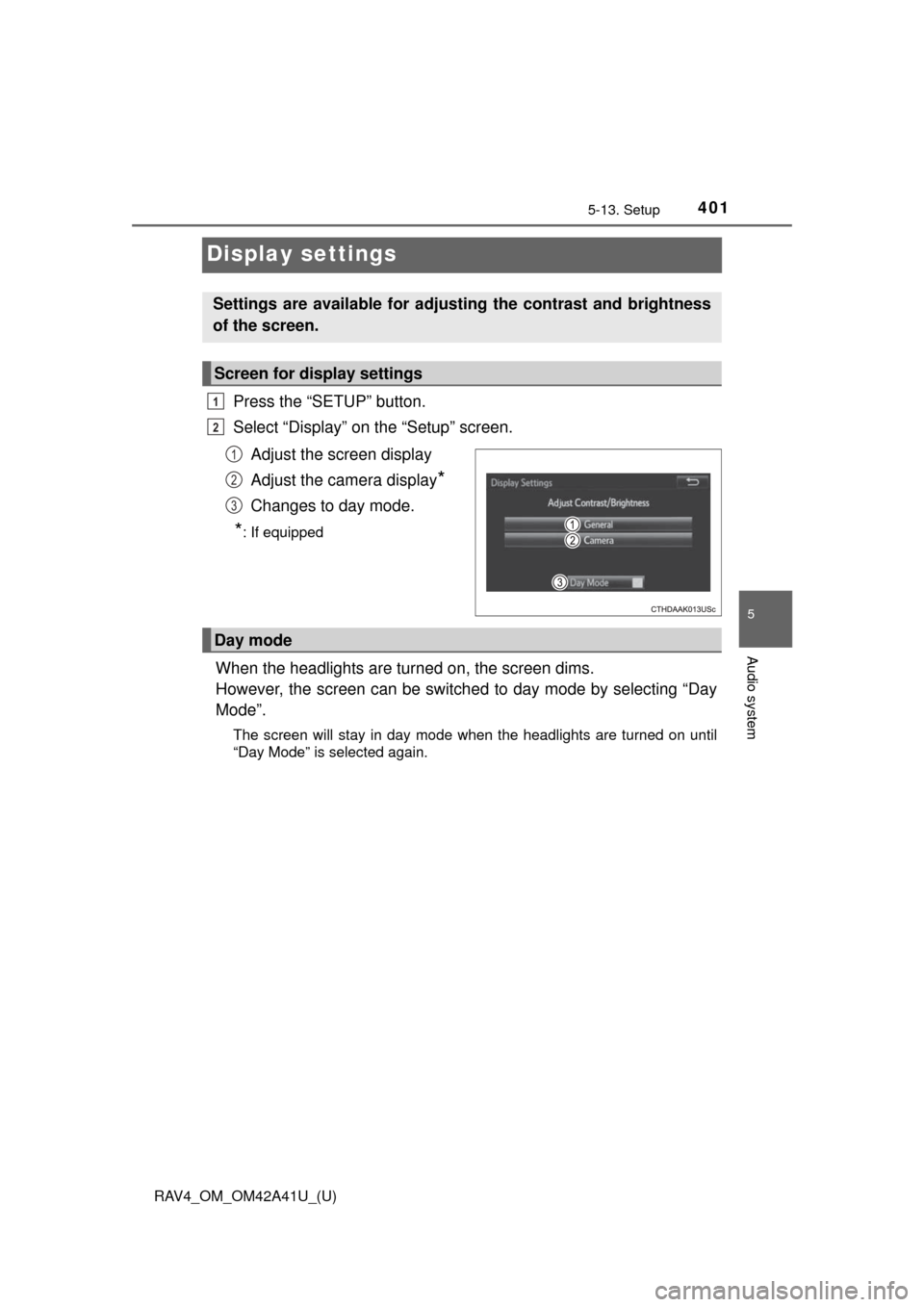 TOYOTA RAV4 2016 XA40 / 4.G Owners Manual 401
RAV4_OM_OM42A41U_(U)
5-13. Setup
5
Audio system
Display settings
Press the “SETUP” button.
Select “Display” on the “Setup” screen.Adjust the screen display
Adjust the camera display
*
