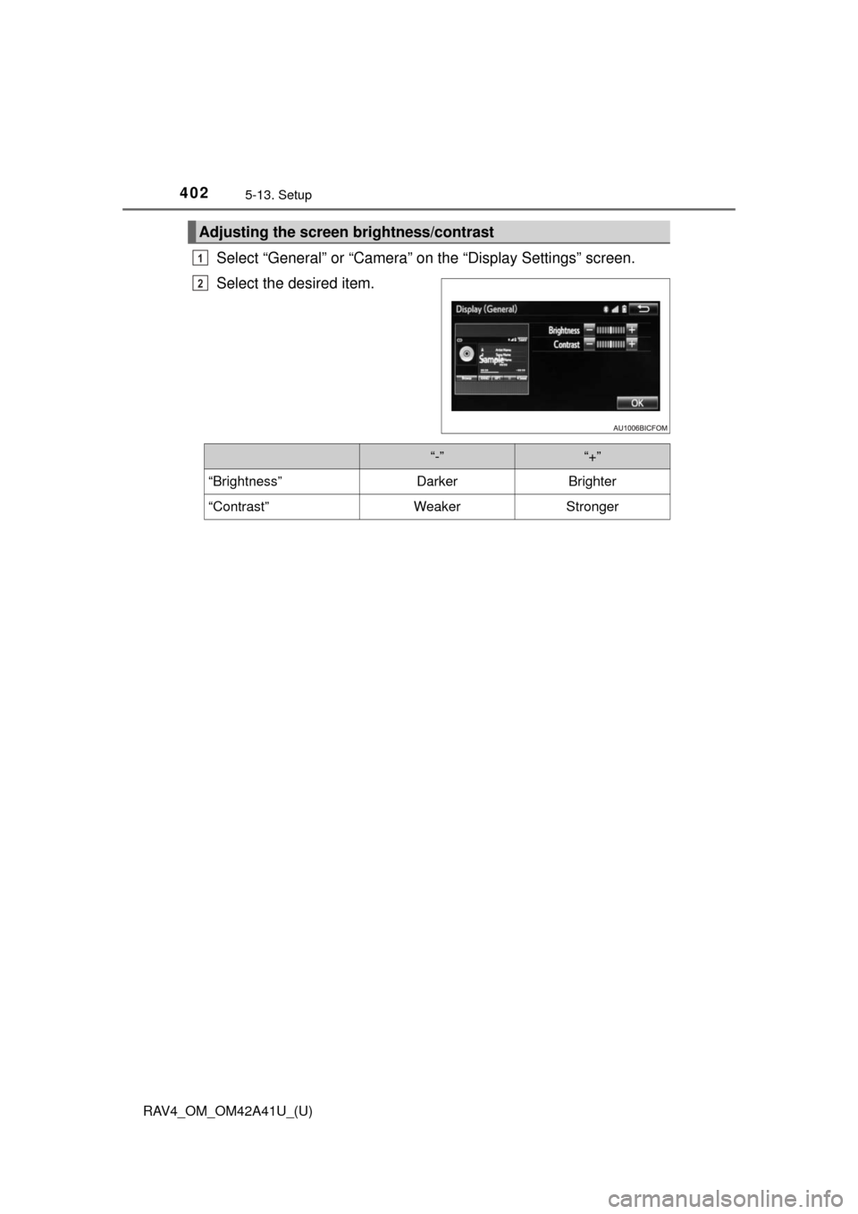 TOYOTA RAV4 2016 XA40 / 4.G Owners Manual 402
RAV4_OM_OM42A41U_(U)
5-13. Setup
Select “General” or “Camera” on the “Display Settings” screen.
Select the desired item.
Adjusting the screen brightness/contrast
1
2
“-”“+”
“