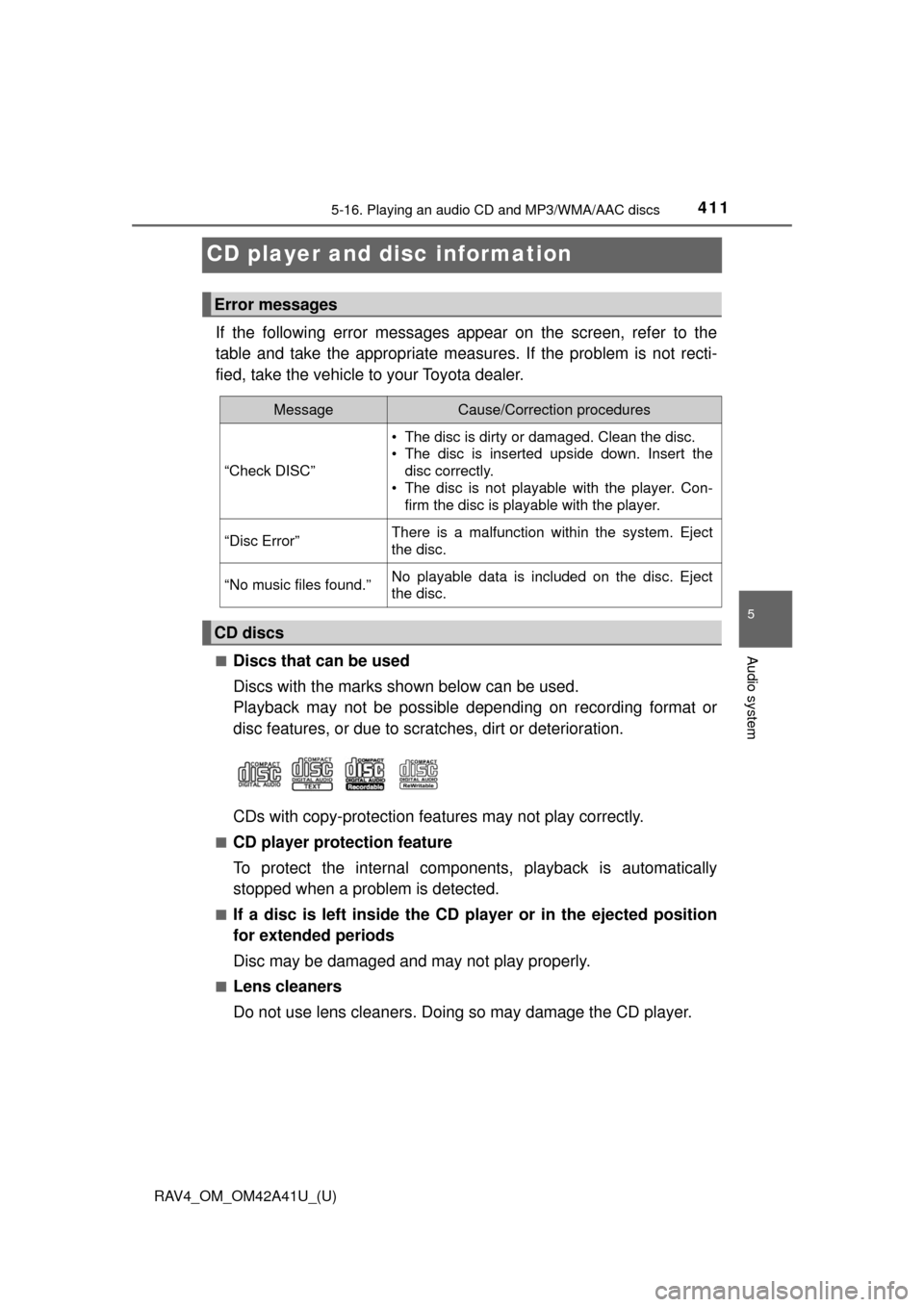 TOYOTA RAV4 2016 XA40 / 4.G Owners Manual 411
RAV4_OM_OM42A41U_(U)
5-16. Playing an audio CD and MP3/WMA/AAC discs
5
Audio system
CD player and disc information
If the following error messages appear on the screen, refer to the
table and take TOYOTA RAV4 2016 XA40 / 4.G Owners Manual 411
RAV4_OM_OM42A41U_(U)
5-16. Playing an audio CD and MP3/WMA/AAC discs
5
Audio system
CD player and disc information
If the following error messages appear on the screen, refer to the
table and take