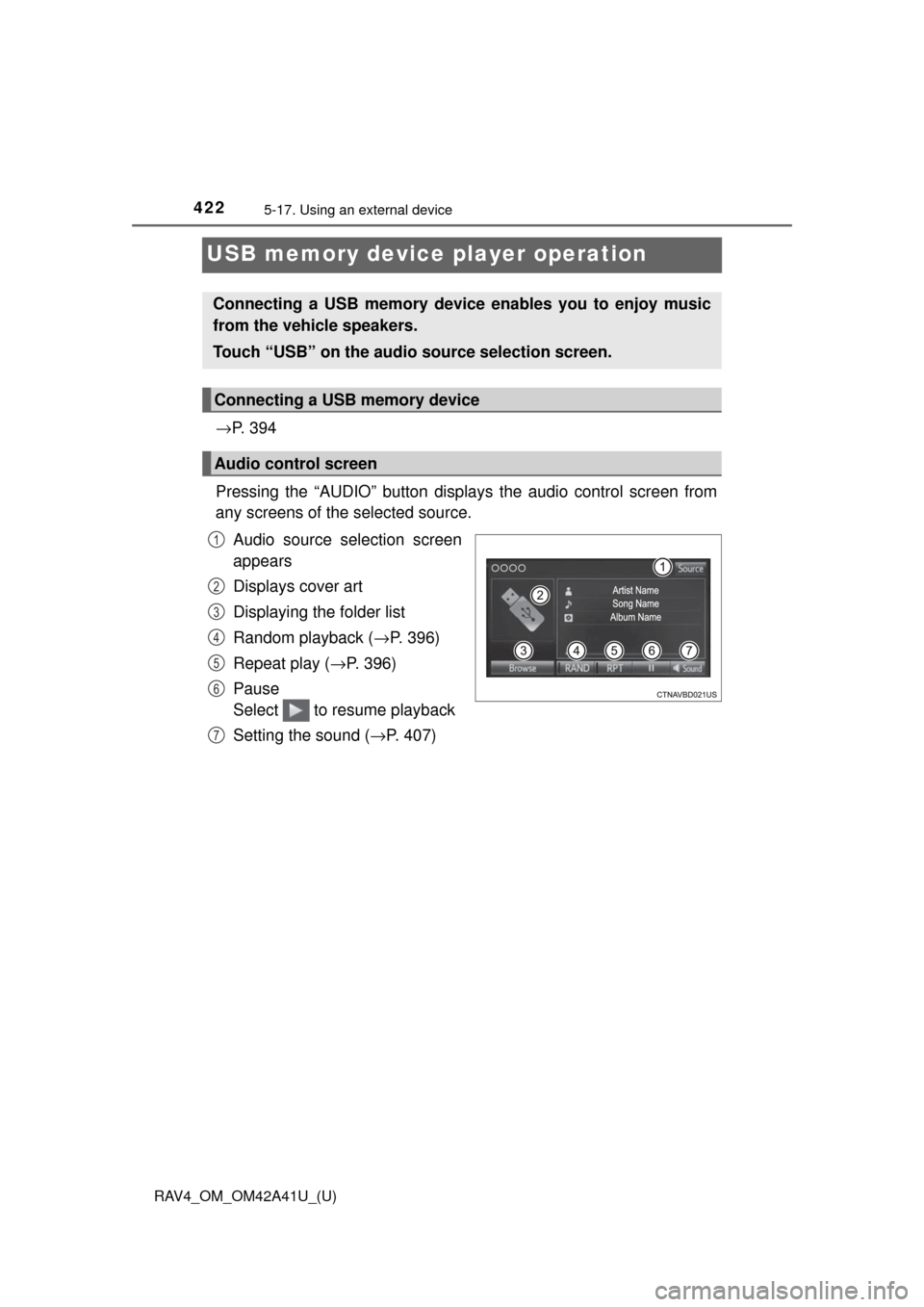 TOYOTA RAV4 2016 XA40 / 4.G Owners Manual 422
RAV4_OM_OM42A41U_(U)
5-17. Using an external device
USB memory device player operation
→P.  3 9 4
Pressing the “AUDIO” button disp lays the audio control screen from
any screens of the selec