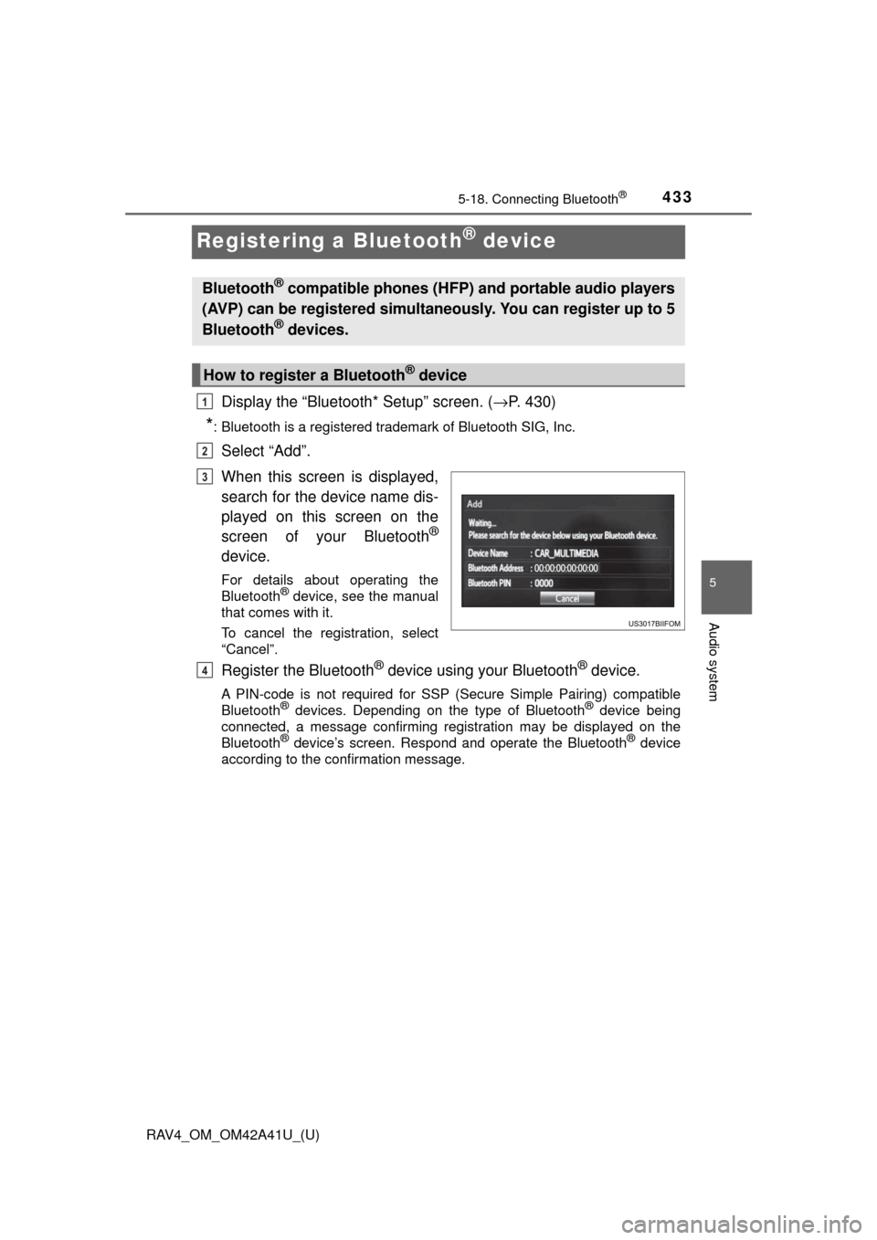 TOYOTA RAV4 2016 XA40 / 4.G Owners Manual 433
RAV4_OM_OM42A41U_(U)
5-18. Connecting Bluetooth®
5
Audio system
Registering a Bluetooth® device
Display the “Bluetooth* Setup” screen. (→P. 430)
*: Bluetooth is a registered trademark of B