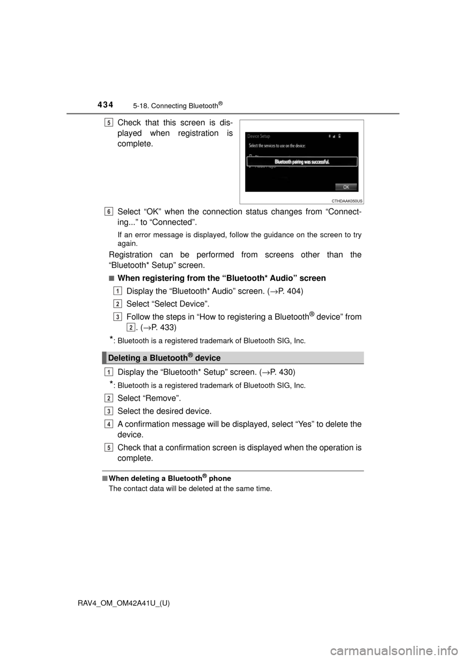 TOYOTA RAV4 2016 XA40 / 4.G Owners Manual 434
RAV4_OM_OM42A41U_(U)
5-18. Connecting Bluetooth®
Check that this screen is dis-
played when registration is
complete.
Select “OK” when the connection status changes from “Connect-
ing...”