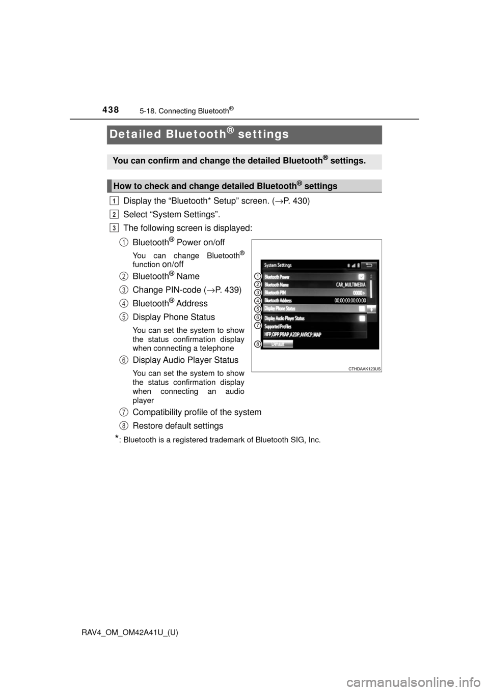 TOYOTA RAV4 2016 XA40 / 4.G Owners Manual 438
RAV4_OM_OM42A41U_(U)
5-18. Connecting Bluetooth®
Detailed Bluetooth® settings
Display the “Bluetooth* Setup” screen. (→P. 430)
Select “System Settings”.
The following screen is display
