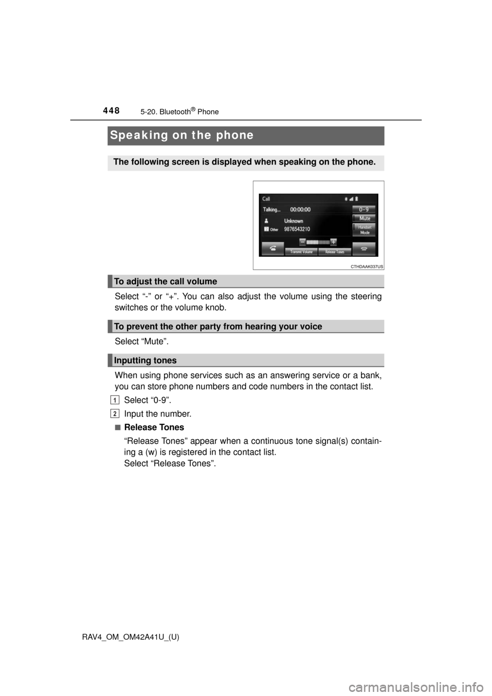 TOYOTA RAV4 2016 XA40 / 4.G Owners Manual 448
RAV4_OM_OM42A41U_(U)
5-20. Bluetooth® Phone
Speaking on the phone
Select “-” or “+”. You can also adjust the volume using the steering
switches or the volume knob.
Select “Mute”.
When