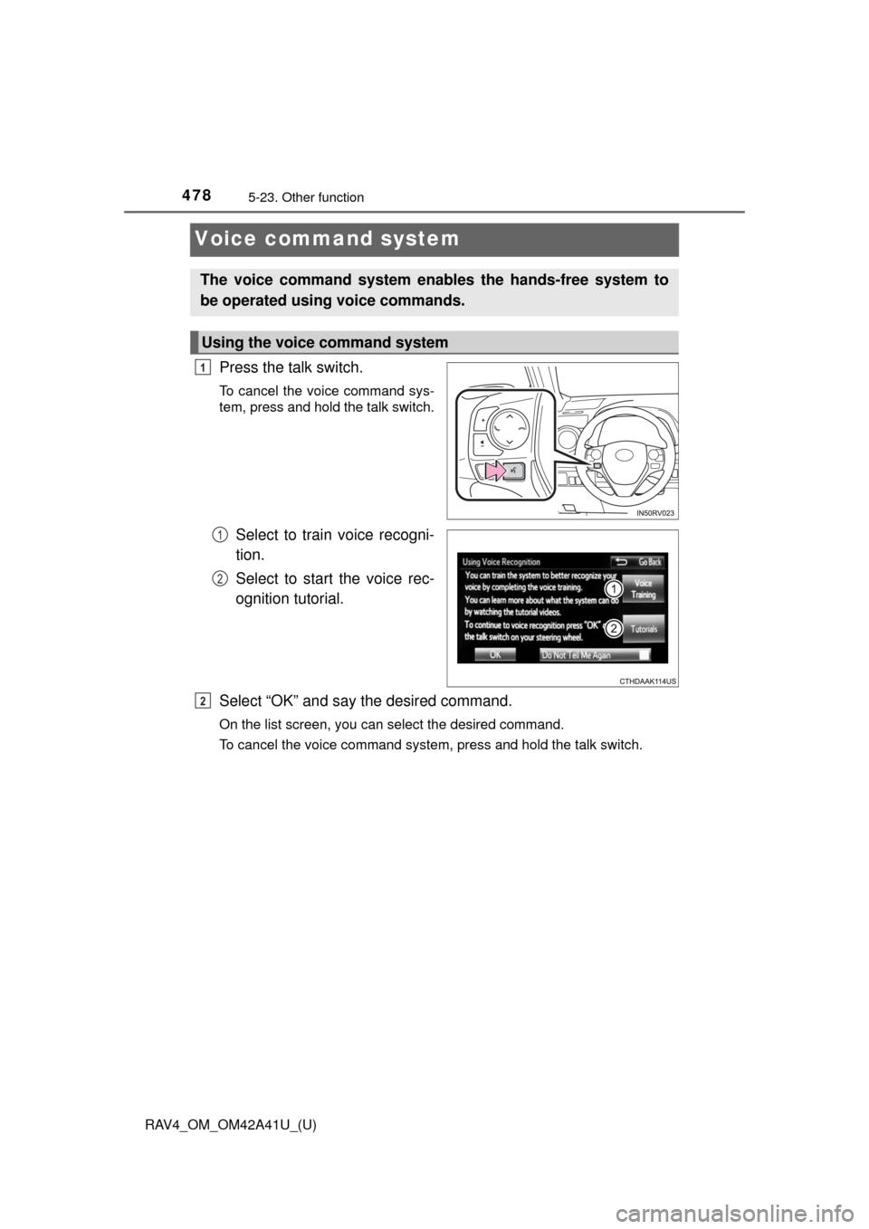 TOYOTA RAV4 2016 XA40 / 4.G Owners Manual 478
RAV4_OM_OM42A41U_(U)
5-23. Other function
Voice command system
Press the talk switch.
To cancel the voice command sys-
tem, press and hold the talk switch.
Select to train voice recogni-
tion.
Sel TOYOTA RAV4 2016 XA40 / 4.G Owners Manual 478
RAV4_OM_OM42A41U_(U)
5-23. Other function
Voice command system
Press the talk switch.
To cancel the voice command sys-
tem, press and hold the talk switch.
Select to train voice recogni-
tion.
Sel