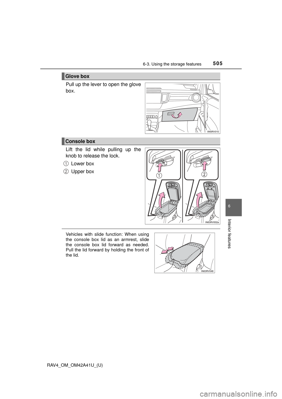 TOYOTA RAV4 2016 XA40 / 4.G Owners Manual RAV4_OM_OM42A41U_(U)
5056-3. Using the storage features
6
Interior features
Pull up the lever to open the glove
box.
Lift the lid while pulling up the
knob to release the lock.Lower box
Upper box
Glov
