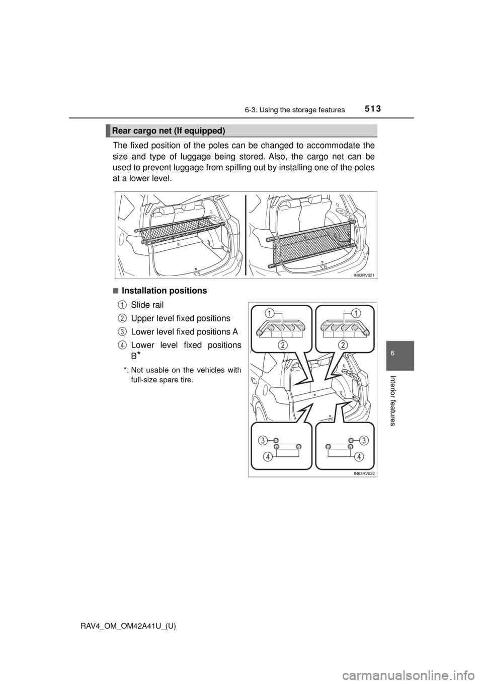 TOYOTA RAV4 2016 XA40 / 4.G Owners Manual RAV4_OM_OM42A41U_(U)
5136-3. Using the storage features
6
Interior features
The fixed position of the poles can be changed to accommodate the
size and type of luggage being stored. Also, the cargo net