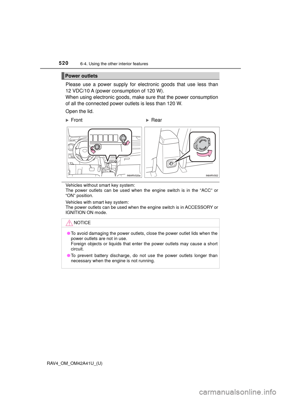 TOYOTA RAV4 2016 XA40 / 4.G Service Manual 520
RAV4_OM_OM42A41U_(U)
6-4. Using the other interior features
Please use a power supply for el ectronic goods that use less than
12 VDC/10 A (power consumption of 120 W).
When using electronic goods