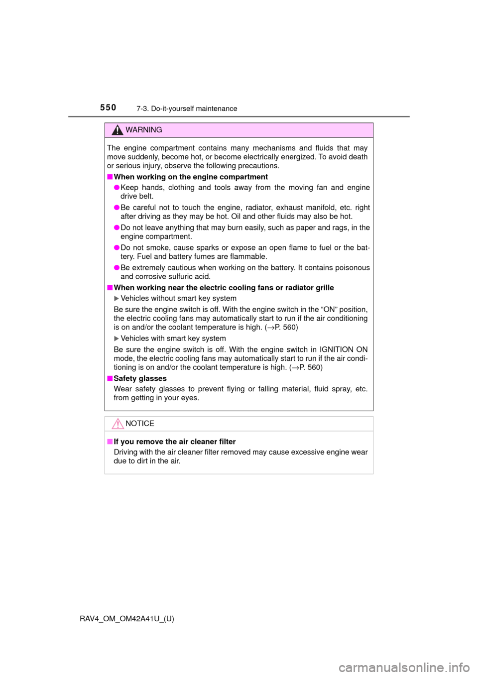TOYOTA RAV4 2016 XA40 / 4.G Owners Manual 550
RAV4_OM_OM42A41U_(U)
7-3. Do-it-yourself maintenance
WARNING
The engine compartment contains many mechanisms and fluids that may
move suddenly, become hot, or become electrically energized. To avo