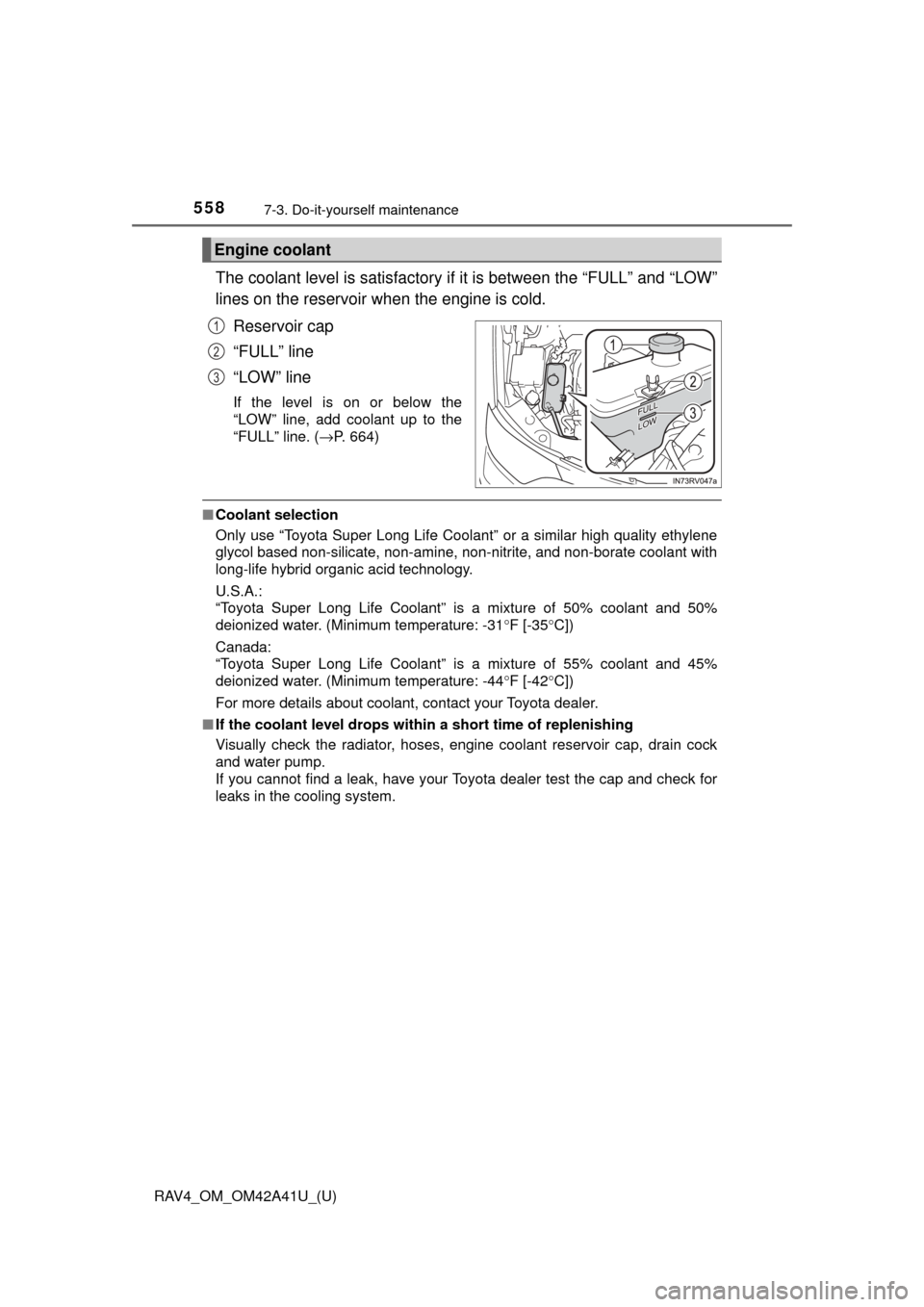 TOYOTA RAV4 2016 XA40 / 4.G Owners Manual 558
RAV4_OM_OM42A41U_(U)
7-3. Do-it-yourself maintenance
The coolant level is satisfactory if it is between the “FULL” and “LOW”
lines on the reservoir when the engine is cold.Reservoir cap
TOYOTA RAV4 2016 XA40 / 4.G Owners Manual 558
RAV4_OM_OM42A41U_(U)
7-3. Do-it-yourself maintenance
The coolant level is satisfactory if it is between the “FULL” and “LOW”
lines on the reservoir when the engine is cold.Reservoir cap