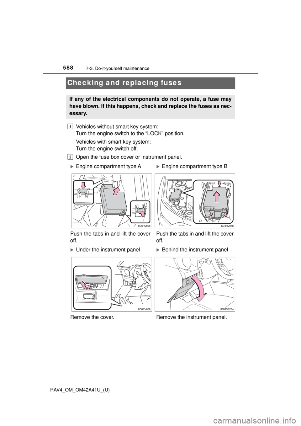 TOYOTA RAV4 2016 XA40 / 4.G Owners Manual 588
RAV4_OM_OM42A41U_(U)
7-3. Do-it-yourself maintenance
Checking and replacing fuses
Vehicles without smart key system: 
Turn the engine switch to the “LOCK” position.
Vehicles with smart key sys