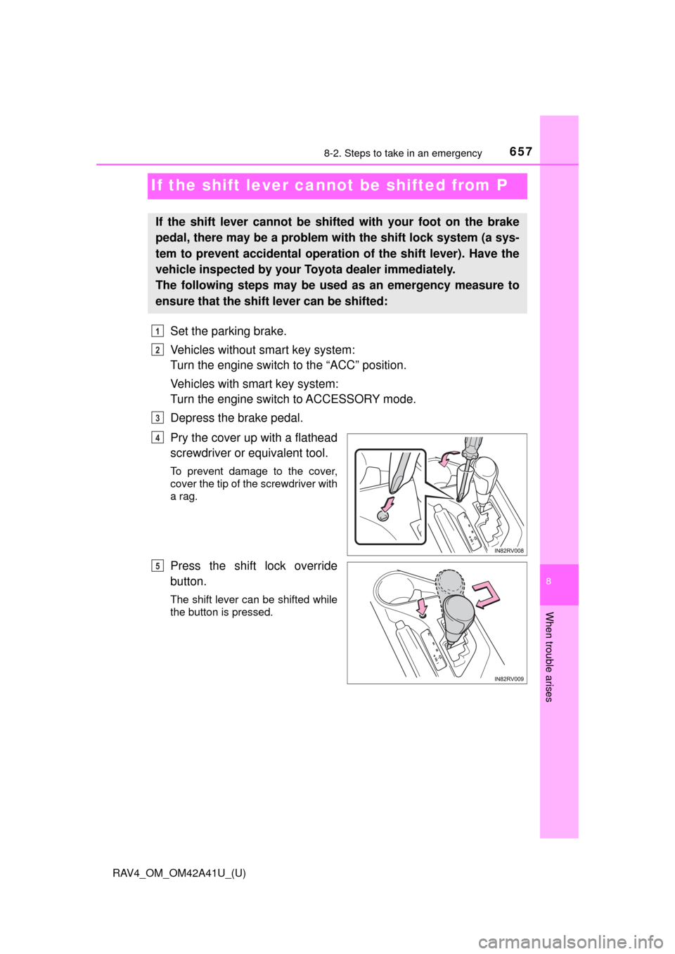 TOYOTA RAV4 2016 XA40 / 4.G Owners Manual 657
RAV4_OM_OM42A41U_(U)
8-2. Steps to take in an emergency
8
When trouble arises
If the shift lever cannot be shifted from P
Set the parking brake.
Vehicles without smart key system:
Turn the engine TOYOTA RAV4 2016 XA40 / 4.G Owners Manual 657
RAV4_OM_OM42A41U_(U)
8-2. Steps to take in an emergency
8
When trouble arises
If the shift lever cannot be shifted from P
Set the parking brake.
Vehicles without smart key system:
Turn the engine