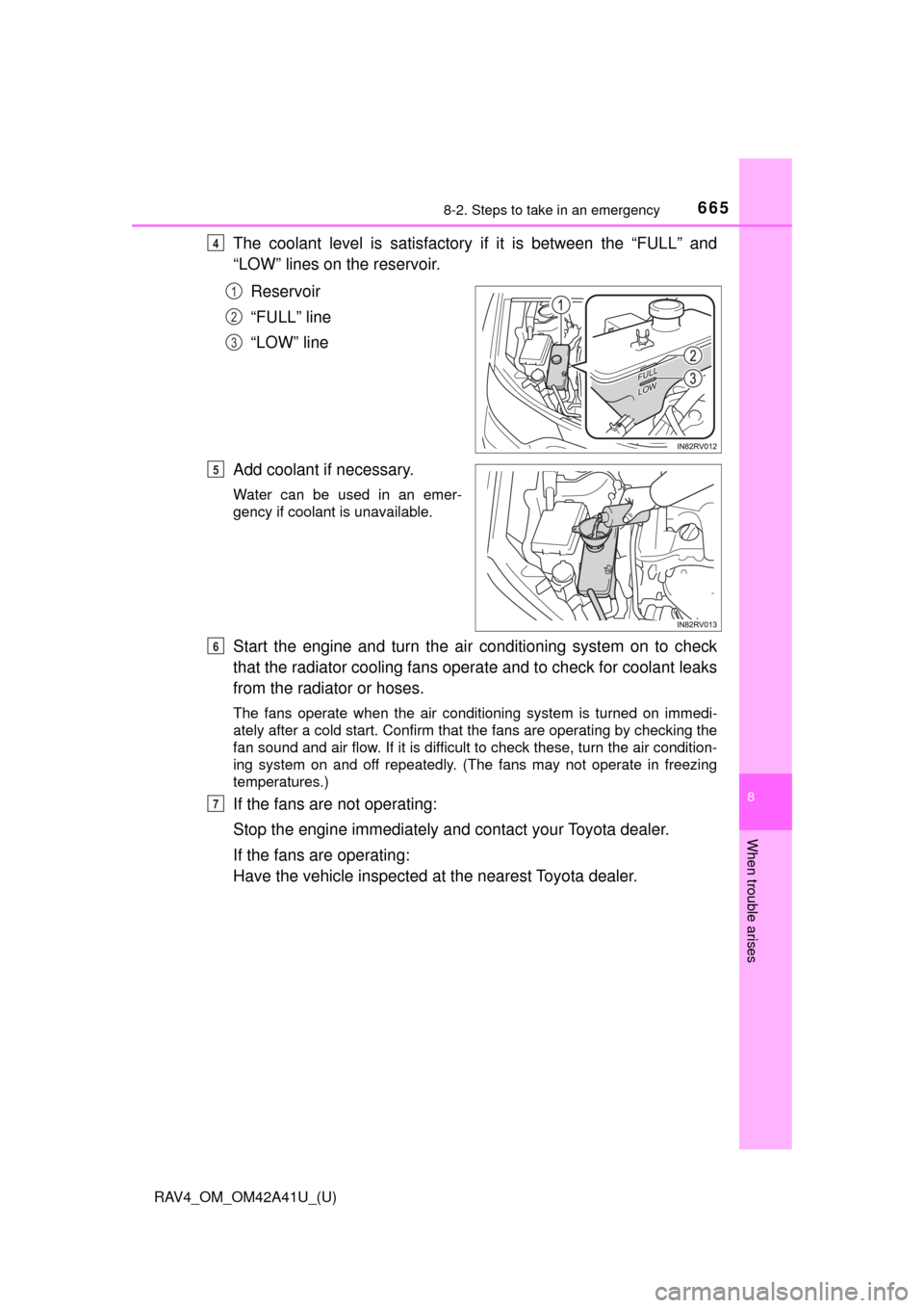 TOYOTA RAV4 2016 XA40 / 4.G Owners Manual 6658-2. Steps to take in an emergency
RAV4_OM_OM42A41U_(U)
8
When trouble arises
The coolant level is satisfactory if it is between the “FULL” and
“LOW” lines on the reservoir.
Reservoir
“FU