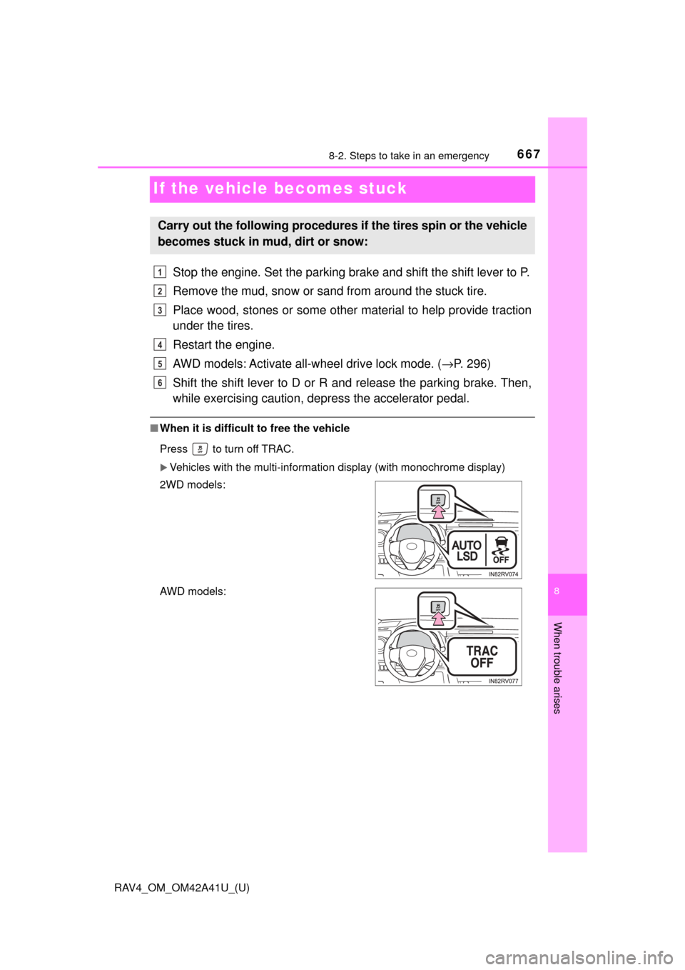 TOYOTA RAV4 2016 XA40 / 4.G Owners Manual 667
RAV4_OM_OM42A41U_(U)
8-2. Steps to take in an emergency
8
When trouble arises
If the vehicle becomes stuck
Stop the engine. Set the parking brake and shift the shift lever to P.
Remove the mud, sn