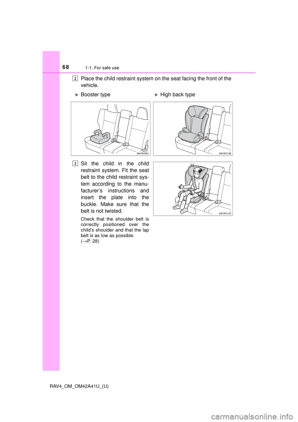 TOYOTA RAV4 2016 XA40 / 4.G Repair Manual 681-1. For safe use
RAV4_OM_OM42A41U_(U)
Place the child restraint system on the seat facing the front of the
vehicle.
Sit the child in the child
restraint system. Fit the seat
belt to the child restr TOYOTA RAV4 2016 XA40 / 4.G Repair Manual 681-1. For safe use
RAV4_OM_OM42A41U_(U)
Place the child restraint system on the seat facing the front of the
vehicle.
Sit the child in the child
restraint system. Fit the seat
belt to the child restr