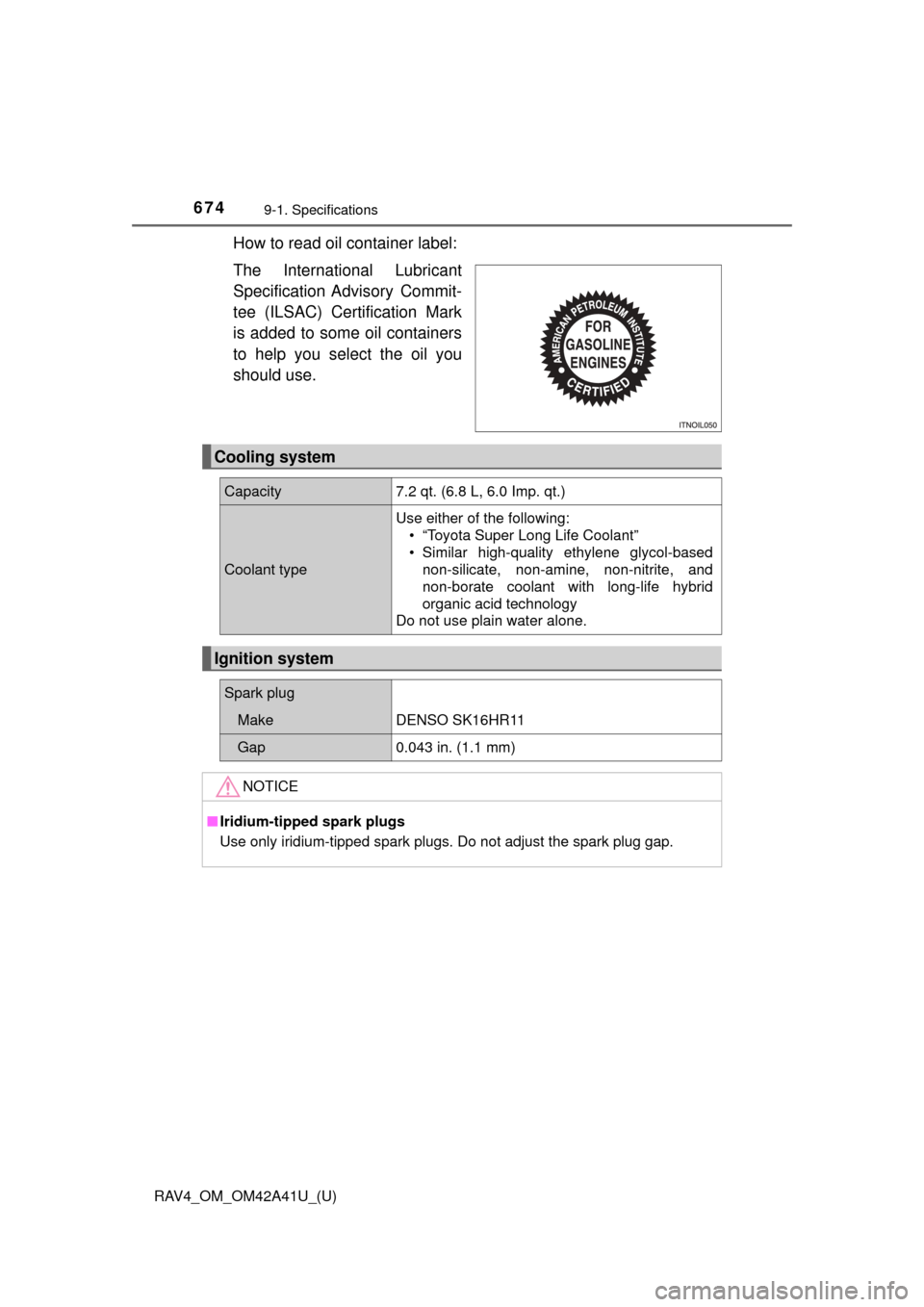 TOYOTA RAV4 2016 XA40 / 4.G Owners Manual 674
RAV4_OM_OM42A41U_(U)
9-1. Specifications
How to read oil container label:
The International Lubricant
Specification Advisory Commit-
tee (ILSAC) Certification Mark
is added to some oil containers TOYOTA RAV4 2016 XA40 / 4.G Owners Manual 674
RAV4_OM_OM42A41U_(U)
9-1. Specifications
How to read oil container label:
The International Lubricant
Specification Advisory Commit-
tee (ILSAC) Certification Mark
is added to some oil containers