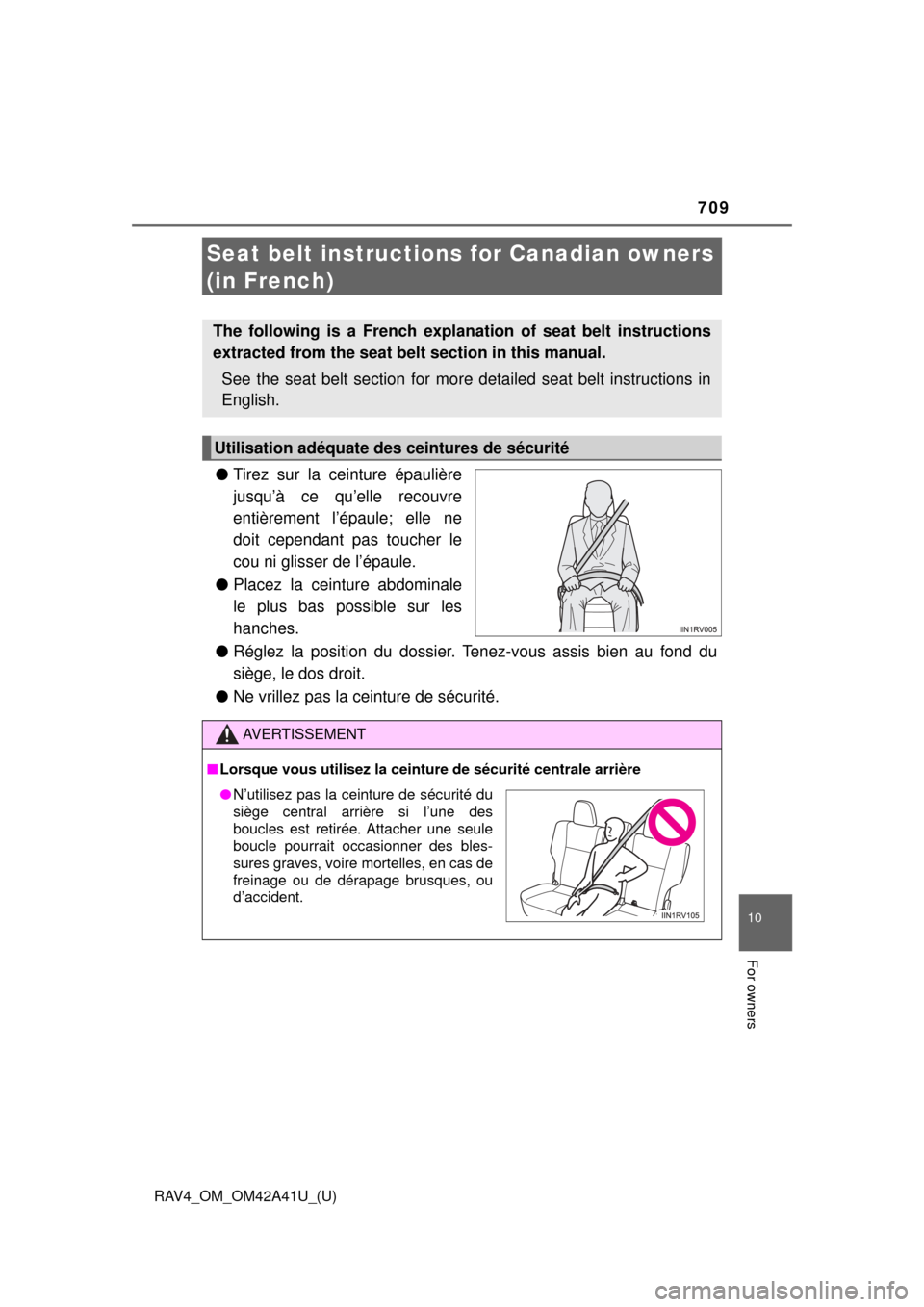 TOYOTA RAV4 2016 XA40 / 4.G Owners Manual 709
RAV4_OM_OM42A41U_(U)
10
For owners
Seat belt instructions for Canadian owners
(in French)
● Tirez sur la ceinture épaulière
jusqu’à ce qu’elle recouvre
entièrement l’épaule; elle ne
TOYOTA RAV4 2016 XA40 / 4.G Owners Manual 709
RAV4_OM_OM42A41U_(U)
10
For owners
Seat belt instructions for Canadian owners
(in French)
● Tirez sur la ceinture épaulière
jusqu’à ce qu’elle recouvre
entièrement l’épaule; elle ne