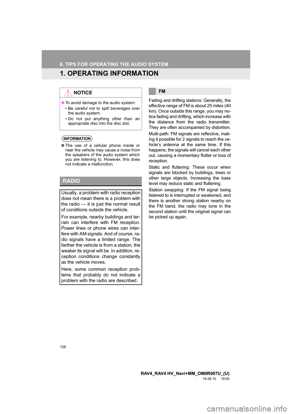 TOYOTA RAV4 2017 XA40 / 4.G Navigation Manual 126
RAV4_RAV4 HV_Navi+MM_OM0R007U_(U)
16.06.10 19:05
6. TIPS FOR OPERATING THE AUDIO SYSTEM
1. OPERATING INFORMATION
Fading and drifting stations: Generally, the
effective range of FM is about 25 TOYOTA RAV4 2017 XA40 / 4.G Navigation Manual 126
RAV4_RAV4 HV_Navi+MM_OM0R007U_(U)
16.06.10 19:05
6. TIPS FOR OPERATING THE AUDIO SYSTEM
1. OPERATING INFORMATION
Fading and drifting stations: Generally, the
effective range of FM is about 25