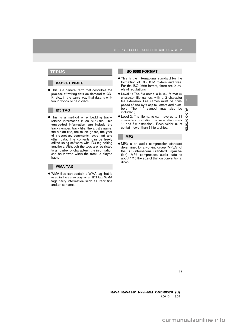 TOYOTA RAV4 2017 XA40 / 4.G Navigation Manual 133
6. TIPS FOR OPERATING THE AUDIO SYSTEM
RAV4_RAV4 HV_Navi+MM_OM0R007U_(U)
16.06.10 19:05
AUDIO SYSTEM
3
This is a general term that describes the
process of writing data on-demand to CD-
R, TOYOTA RAV4 2017 XA40 / 4.G Navigation Manual 133
6. TIPS FOR OPERATING THE AUDIO SYSTEM
RAV4_RAV4 HV_Navi+MM_OM0R007U_(U)
16.06.10 19:05
AUDIO SYSTEM
3
This is a general term that describes the
process of writing data on-demand to CD-
R,