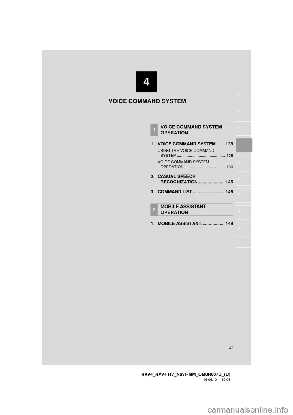 TOYOTA RAV4 2017 XA40 / 4.G Navigation Manual 4
137
RAV4_RAV4 HV_Navi+MM_OM0R007U_(U)
16.06.10 19:05
1
2
3
4
5
6
7
8
9
1. VOICE COMMAND SYSTEM ...... 138
USING THE VOICE COMMAND SYSTEM ............................................ 138
VOICE TOYOTA RAV4 2017 XA40 / 4.G Navigation Manual 4
137
RAV4_RAV4 HV_Navi+MM_OM0R007U_(U)
16.06.10 19:05
1
2
3
4
5
6
7
8
9
1. VOICE COMMAND SYSTEM ...... 138
USING THE VOICE COMMAND SYSTEM ............................................ 138
VOICE