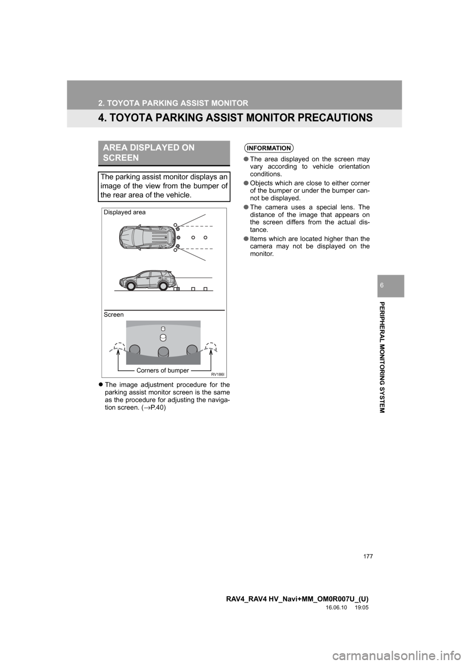 TOYOTA RAV4 2017 XA40 / 4.G Navigation Manual 177
2. TOYOTA PARKING ASSIST MONITOR
RAV4_RAV4 HV_Navi+MM_OM0R007U_(U)
16.06.10     19:05
PERIPHERAL MONITORING SYSTEM
6
4. TOYOTA PARKING ASSIST MONITOR PRECAUTIONS
The image adjustment procedure 