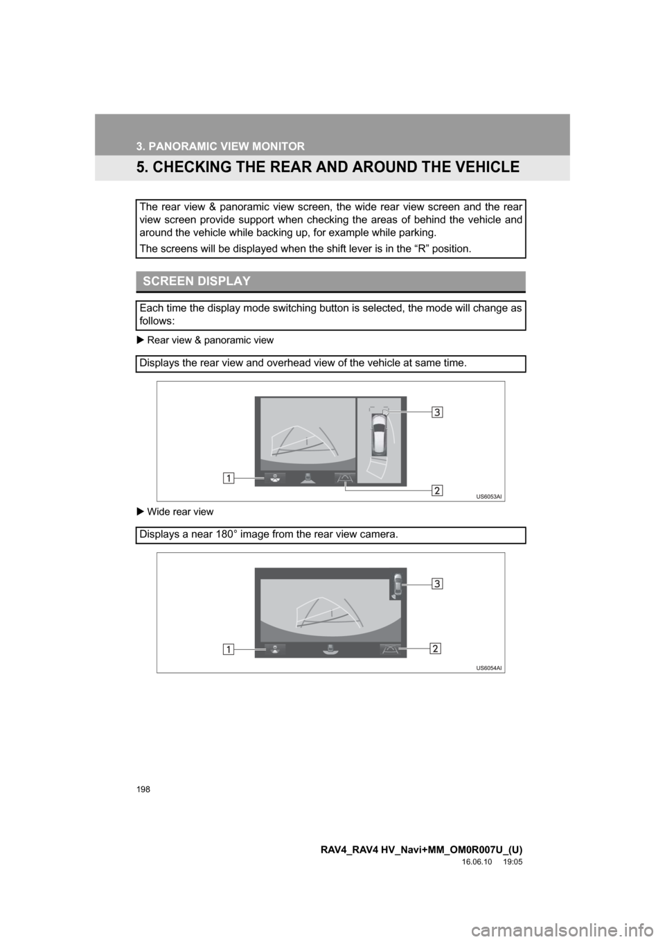TOYOTA RAV4 2017 XA40 / 4.G Navigation Manual 198
3. PANORAMIC VIEW MONITOR
RAV4_RAV4 HV_Navi+MM_OM0R007U_(U)
16.06.10 19:05
5. CHECKING THE REAR AND AROUND THE VEHICLE
Rear view & panoramic view
Wide rear view
The rear view & pano TOYOTA RAV4 2017 XA40 / 4.G Navigation Manual 198
3. PANORAMIC VIEW MONITOR
RAV4_RAV4 HV_Navi+MM_OM0R007U_(U)
16.06.10 19:05
5. CHECKING THE REAR AND AROUND THE VEHICLE
Rear view & panoramic view
Wide rear view
The rear view & pano