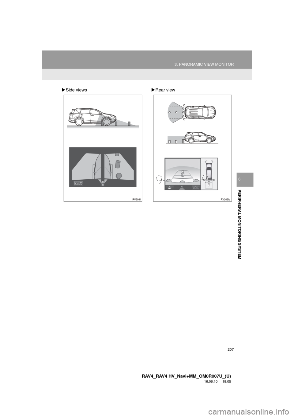 TOYOTA RAV4 2017 XA40 / 4.G Navigation Manual 207
3. PANORAMIC VIEW MONITOR
RAV4_RAV4 HV_Navi+MM_OM0R007U_(U)
16.06.10 19:05
PERIPHERAL MONITORING SYSTEM
6
Side views Rear view TOYOTA RAV4 2017 XA40 / 4.G Navigation Manual 207
3. PANORAMIC VIEW MONITOR
RAV4_RAV4 HV_Navi+MM_OM0R007U_(U)
16.06.10 19:05
PERIPHERAL MONITORING SYSTEM
6
Side views Rear view