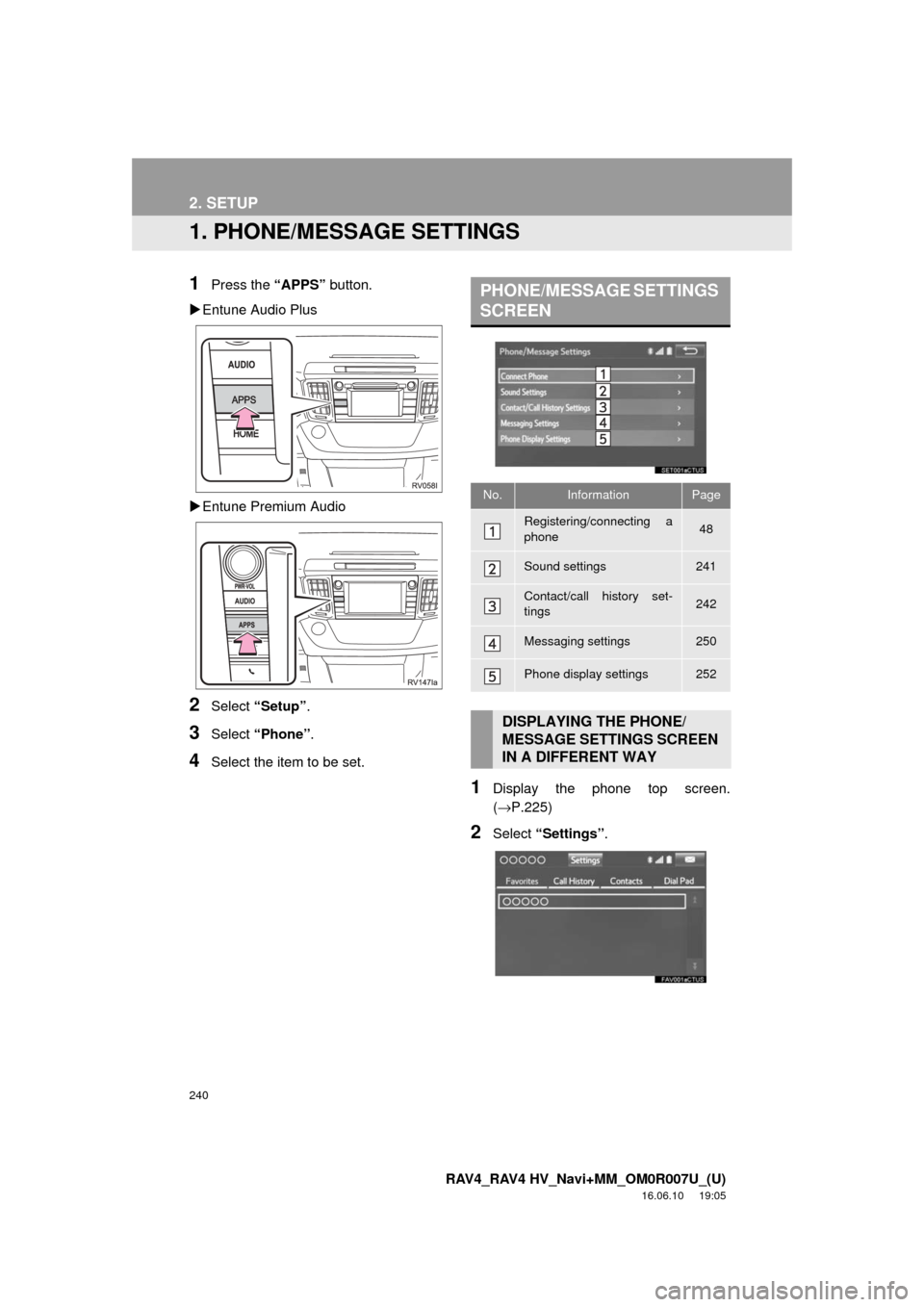 TOYOTA RAV4 2017 XA40 / 4.G Navigation Manual 240
RAV4_RAV4 HV_Navi+MM_OM0R007U_(U)
16.06.10 19:05
2. SETUP
1. PHONE/MESSAGE SETTINGS
1Press the “APPS” button.
Entune Audio Plus
Entune Premium Audio
2Select “Setup” .
3Select TOYOTA RAV4 2017 XA40 / 4.G Navigation Manual 240
RAV4_RAV4 HV_Navi+MM_OM0R007U_(U)
16.06.10 19:05
2. SETUP
1. PHONE/MESSAGE SETTINGS
1Press the “APPS” button.
Entune Audio Plus
Entune Premium Audio
2Select “Setup” .
3Select