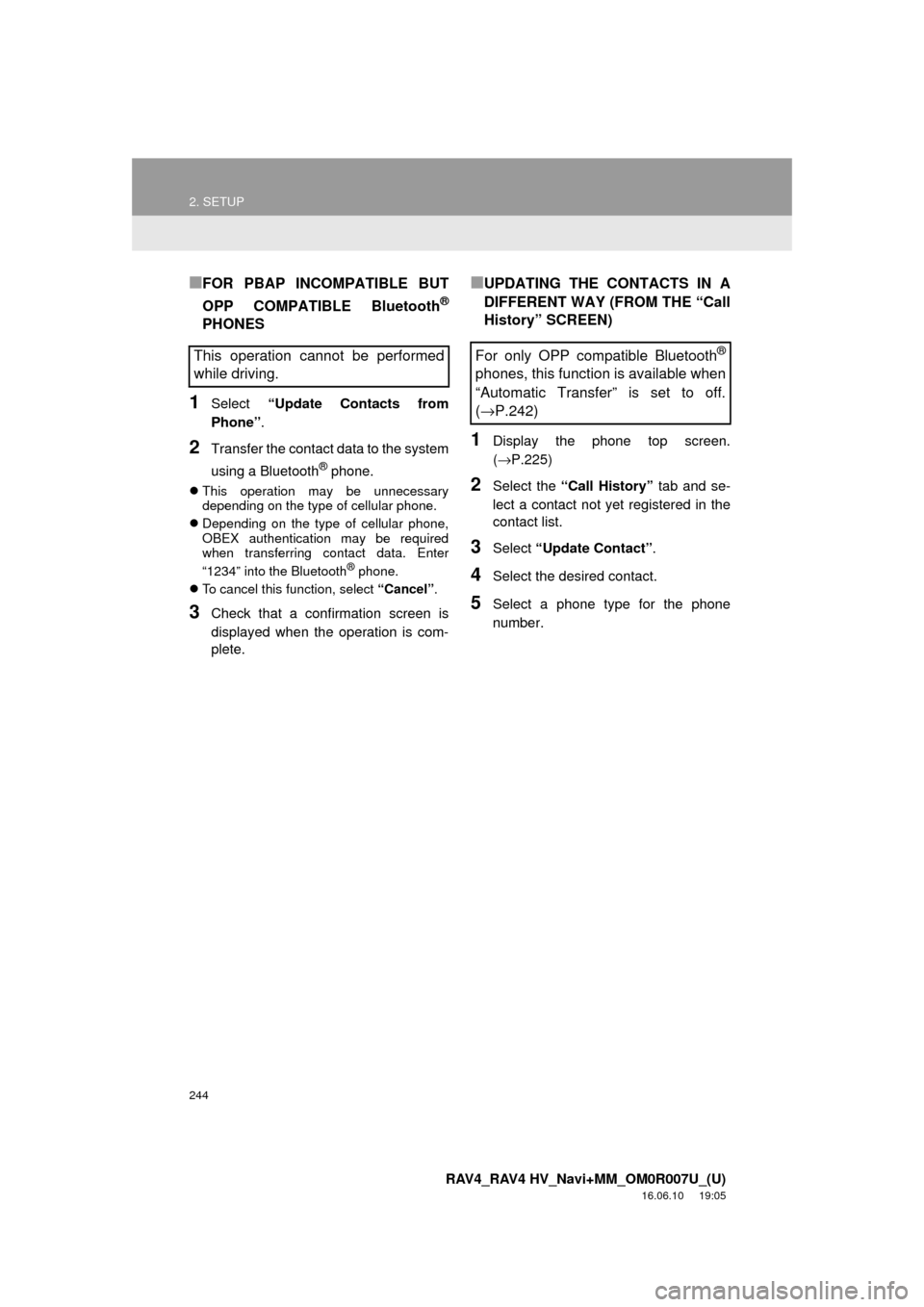 TOYOTA RAV4 2017 XA40 / 4.G Navigation Manual 244
2. SETUP
RAV4_RAV4 HV_Navi+MM_OM0R007U_(U)
16.06.10 19:05
■FOR PBAP INCOMPATIBLE BUT
OPP COMPATIBLE Bluetooth
®
PHONES
1Select “Update Contacts from
Phone” .
2Transfer the contact data TOYOTA RAV4 2017 XA40 / 4.G Navigation Manual 244
2. SETUP
RAV4_RAV4 HV_Navi+MM_OM0R007U_(U)
16.06.10 19:05
■FOR PBAP INCOMPATIBLE BUT
OPP COMPATIBLE Bluetooth
®
PHONES
1Select “Update Contacts from
Phone” .
2Transfer the contact data