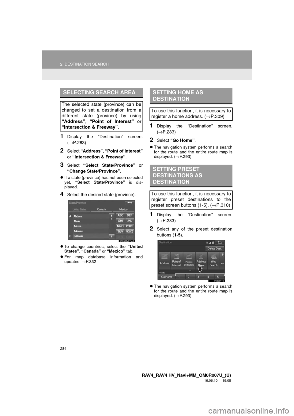 TOYOTA RAV4 2017 XA40 / 4.G Navigation Manual 284
2. DESTINATION SEARCH
RAV4_RAV4 HV_Navi+MM_OM0R007U_(U)
16.06.10 19:05
1Display the “Destination” screen.
(→P.283)
2Select “Address” , “Point of Interest”
or “Intersection & F TOYOTA RAV4 2017 XA40 / 4.G Navigation Manual 284
2. DESTINATION SEARCH
RAV4_RAV4 HV_Navi+MM_OM0R007U_(U)
16.06.10 19:05
1Display the “Destination” screen.
(→P.283)
2Select “Address” , “Point of Interest”
or “Intersection & F