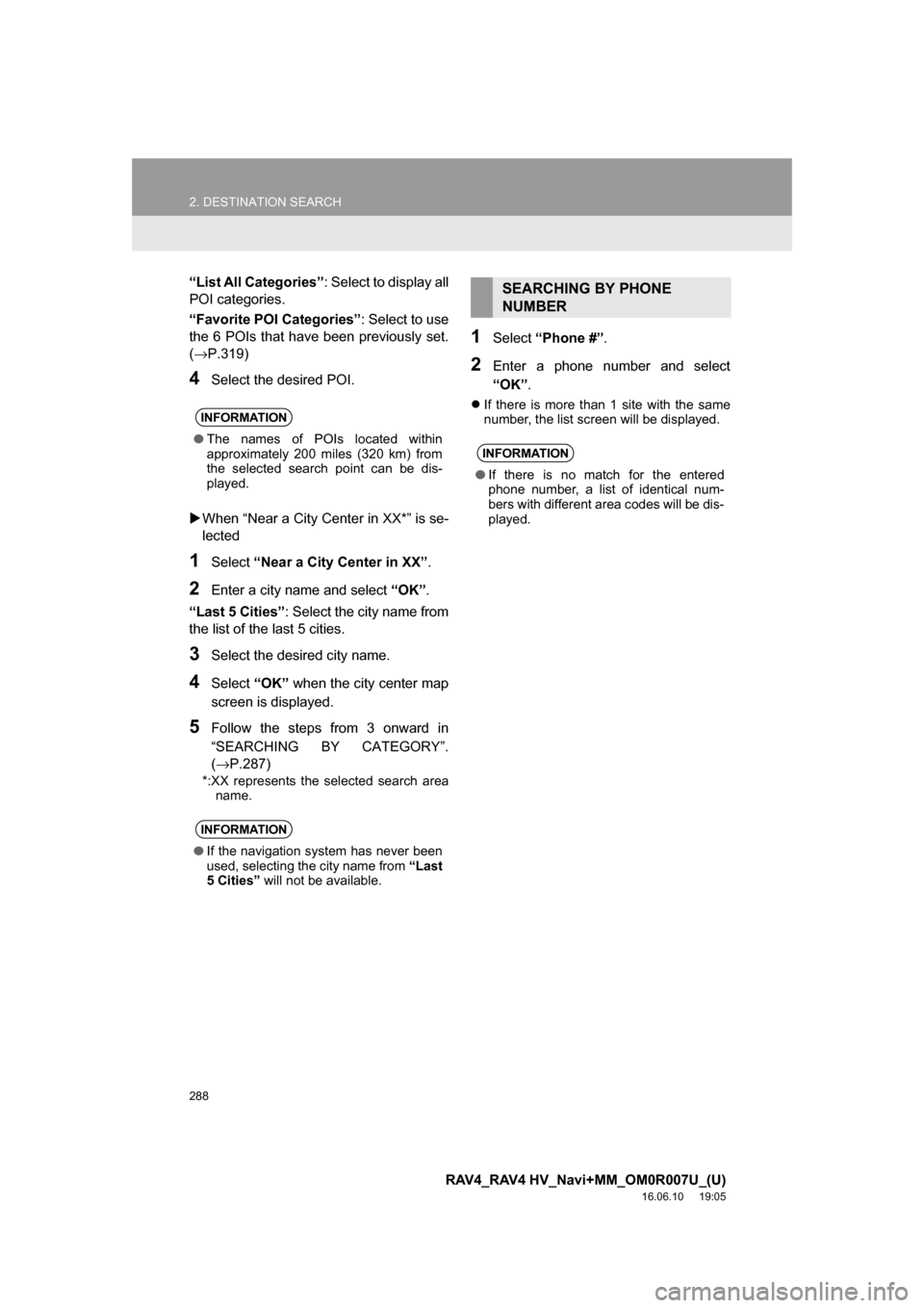 TOYOTA RAV4 2017 XA40 / 4.G Navigation Manual 288
2. DESTINATION SEARCH
RAV4_RAV4 HV_Navi+MM_OM0R007U_(U)
16.06.10 19:05
“List All Categories”: Select to display all
POI categories.
“Favorite POI Categories” : Select to use
the 6 POIs TOYOTA RAV4 2017 XA40 / 4.G Navigation Manual 288
2. DESTINATION SEARCH
RAV4_RAV4 HV_Navi+MM_OM0R007U_(U)
16.06.10 19:05
“List All Categories”: Select to display all
POI categories.
“Favorite POI Categories” : Select to use
the 6 POIs