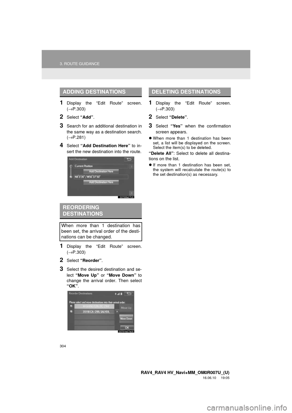 TOYOTA RAV4 2017 XA40 / 4.G Navigation Manual 304
3. ROUTE GUIDANCE
RAV4_RAV4 HV_Navi+MM_OM0R007U_(U)
16.06.10 19:05
1Display the “Edit Route” screen.
(→P.303)
2Select “Add”.
3Search for an additional destination in
the same way as TOYOTA RAV4 2017 XA40 / 4.G Navigation Manual 304
3. ROUTE GUIDANCE
RAV4_RAV4 HV_Navi+MM_OM0R007U_(U)
16.06.10 19:05
1Display the “Edit Route” screen.
(→P.303)
2Select “Add”.
3Search for an additional destination in
the same way as