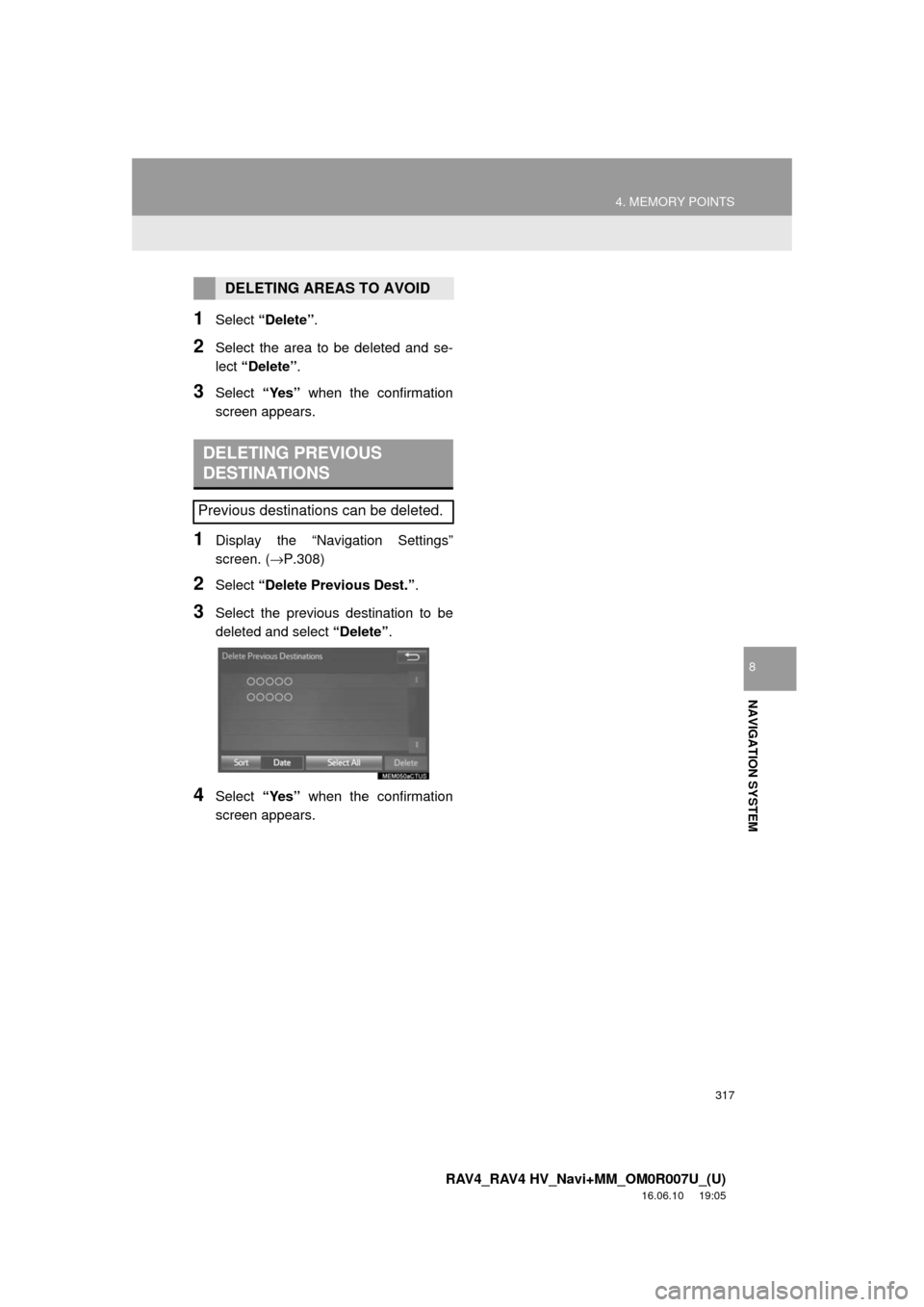 TOYOTA RAV4 2017 XA40 / 4.G Navigation Manual 317
4. MEMORY POINTS
RAV4_RAV4 HV_Navi+MM_OM0R007U_(U)
16.06.10 19:05
NAVIGATION SYSTEM
8
1Select “Delete” .
2Select the area to be deleted and se-
lect “Delete” .
3Select “Yes” when t TOYOTA RAV4 2017 XA40 / 4.G Navigation Manual 317
4. MEMORY POINTS
RAV4_RAV4 HV_Navi+MM_OM0R007U_(U)
16.06.10 19:05
NAVIGATION SYSTEM
8
1Select “Delete” .
2Select the area to be deleted and se-
lect “Delete” .
3Select “Yes” when t