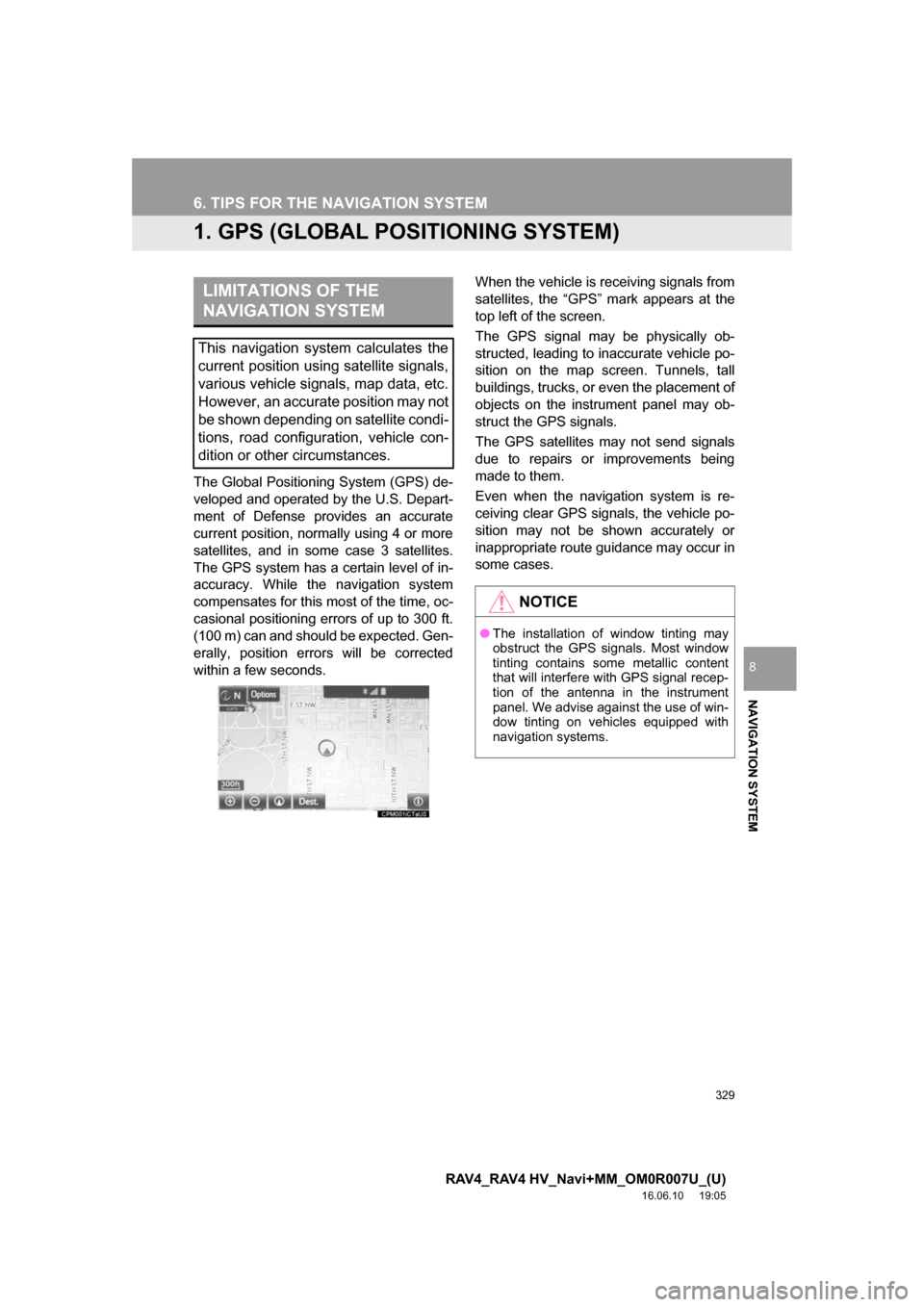TOYOTA RAV4 2017 XA40 / 4.G Navigation Manual 329
RAV4_RAV4 HV_Navi+MM_OM0R007U_(U)
16.06.10 19:05
NAVIGATION SYSTEM
8
6. TIPS FOR THE NAVIGATION SYSTEM
1. GPS (GLOBAL POSITIONING SYSTEM)
The Global Positioning System (GPS) de-
veloped and op TOYOTA RAV4 2017 XA40 / 4.G Navigation Manual 329
RAV4_RAV4 HV_Navi+MM_OM0R007U_(U)
16.06.10 19:05
NAVIGATION SYSTEM
8
6. TIPS FOR THE NAVIGATION SYSTEM
1. GPS (GLOBAL POSITIONING SYSTEM)
The Global Positioning System (GPS) de-
veloped and op