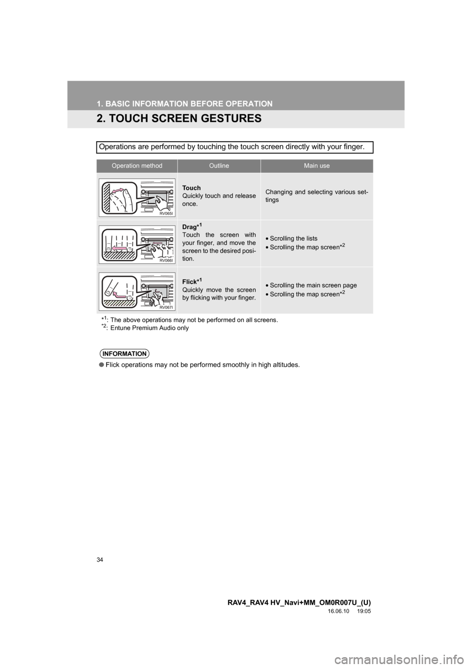 TOYOTA RAV4 2017 XA40 / 4.G Navigation Manual 34
1. BASIC INFORMATION BEFORE OPERATION
RAV4_RAV4 HV_Navi+MM_OM0R007U_(U)
16.06.10 19:05
2. TOUCH SCREEN GESTURES
Operations are performed by touching the touch screen directly with your finger.
TOYOTA RAV4 2017 XA40 / 4.G Navigation Manual 34
1. BASIC INFORMATION BEFORE OPERATION
RAV4_RAV4 HV_Navi+MM_OM0R007U_(U)
16.06.10 19:05
2. TOUCH SCREEN GESTURES
Operations are performed by touching the touch screen directly with your finger.