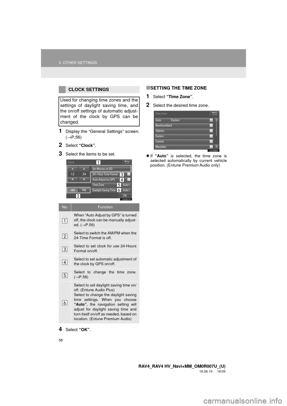 TOYOTA RAV4 2017 XA40 / 4.G Navigation Manual 58
3. OTHER SETTINGS
RAV4_RAV4 HV_Navi+MM_OM0R007U_(U)
16.06.10 19:05
1Display the “General Settings” screen.
(→P.56)
2Select “Clock”.
3Select the items to be set.
4Select “OK”.
■S TOYOTA RAV4 2017 XA40 / 4.G Navigation Manual 58
3. OTHER SETTINGS
RAV4_RAV4 HV_Navi+MM_OM0R007U_(U)
16.06.10 19:05
1Display the “General Settings” screen.
(→P.56)
2Select “Clock”.
3Select the items to be set.
4Select “OK”.
■S