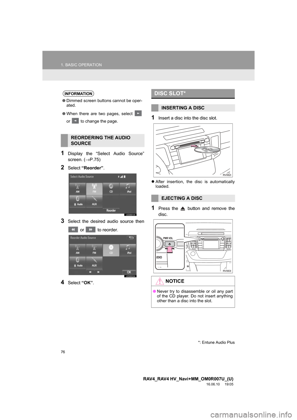 TOYOTA RAV4 2017 XA40 / 4.G Navigation Manual 76
1. BASIC OPERATION
RAV4_RAV4 HV_Navi+MM_OM0R007U_(U)
16.06.10     19:05
1Display the “Select Audio Source”
screen. (→P.75)
2Select“Reorder” .
3Select the desired audio source then
 or   t